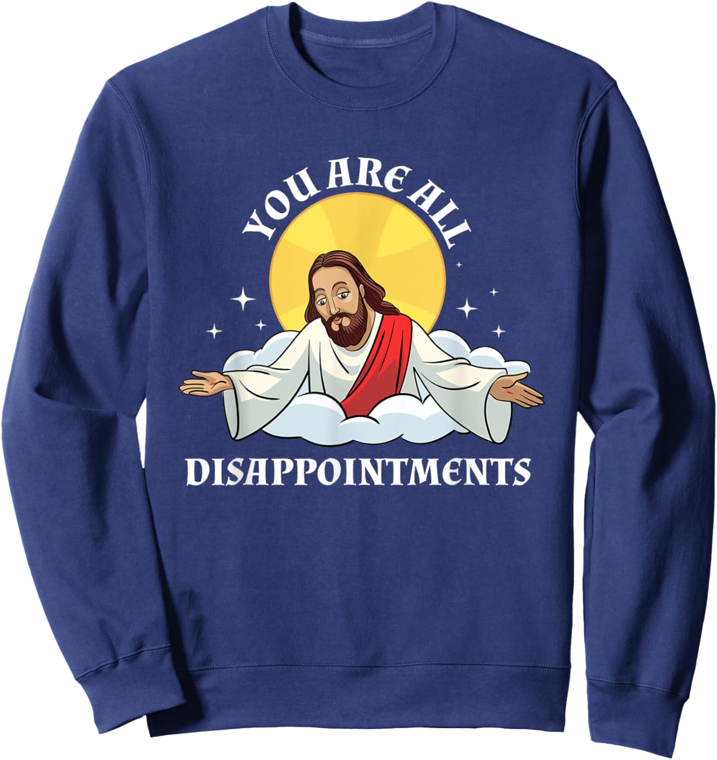 Jesus Christ Meme You Are All Disappointments Christian Sweatshirt - Sweatshirt | Navy