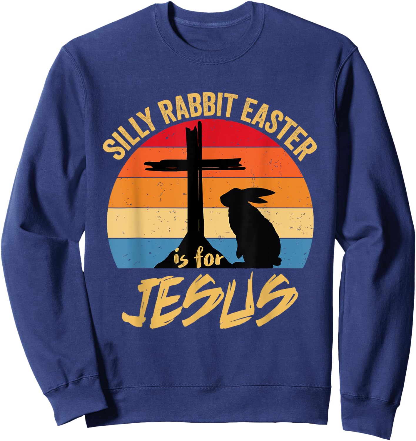 Silly Rabbit Easter Is For Jesus Retro Vintage Happy Easter Sweatshirt - Sweatshirt | Navy