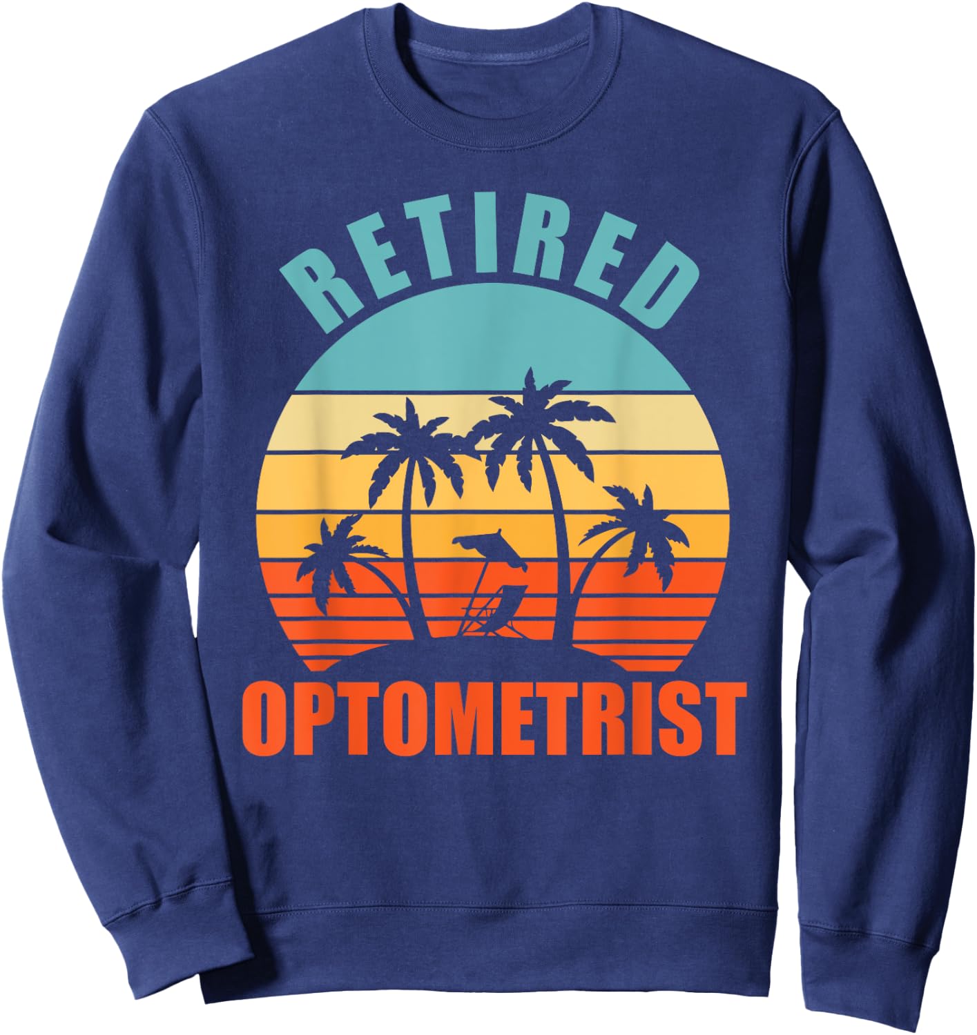 Retired Optometrist, Funny Eye Doctor, Happy Retirement Sweatshirt - Sweatshirt | Navy