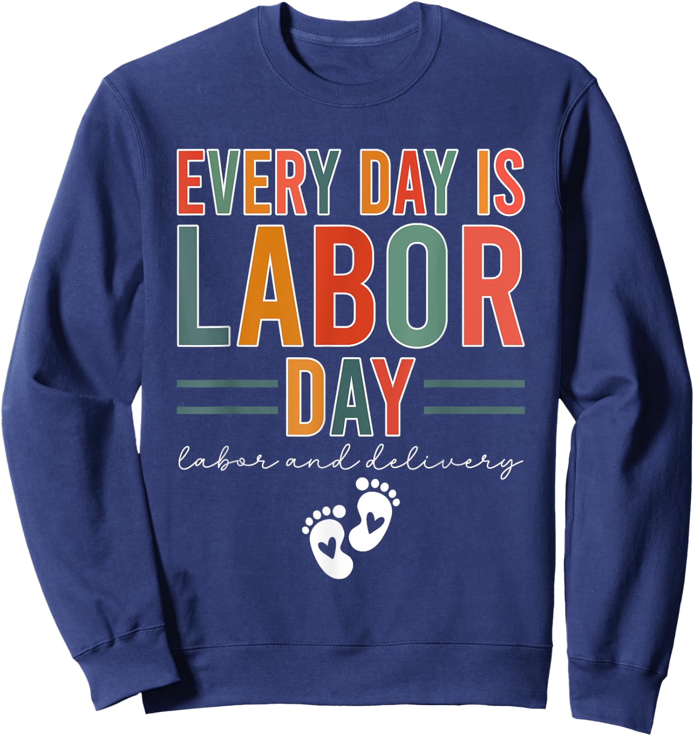 Every Day Is Labor Day Labor And Delivery Nurse Sweatshirt - Sweatshirt | Navy