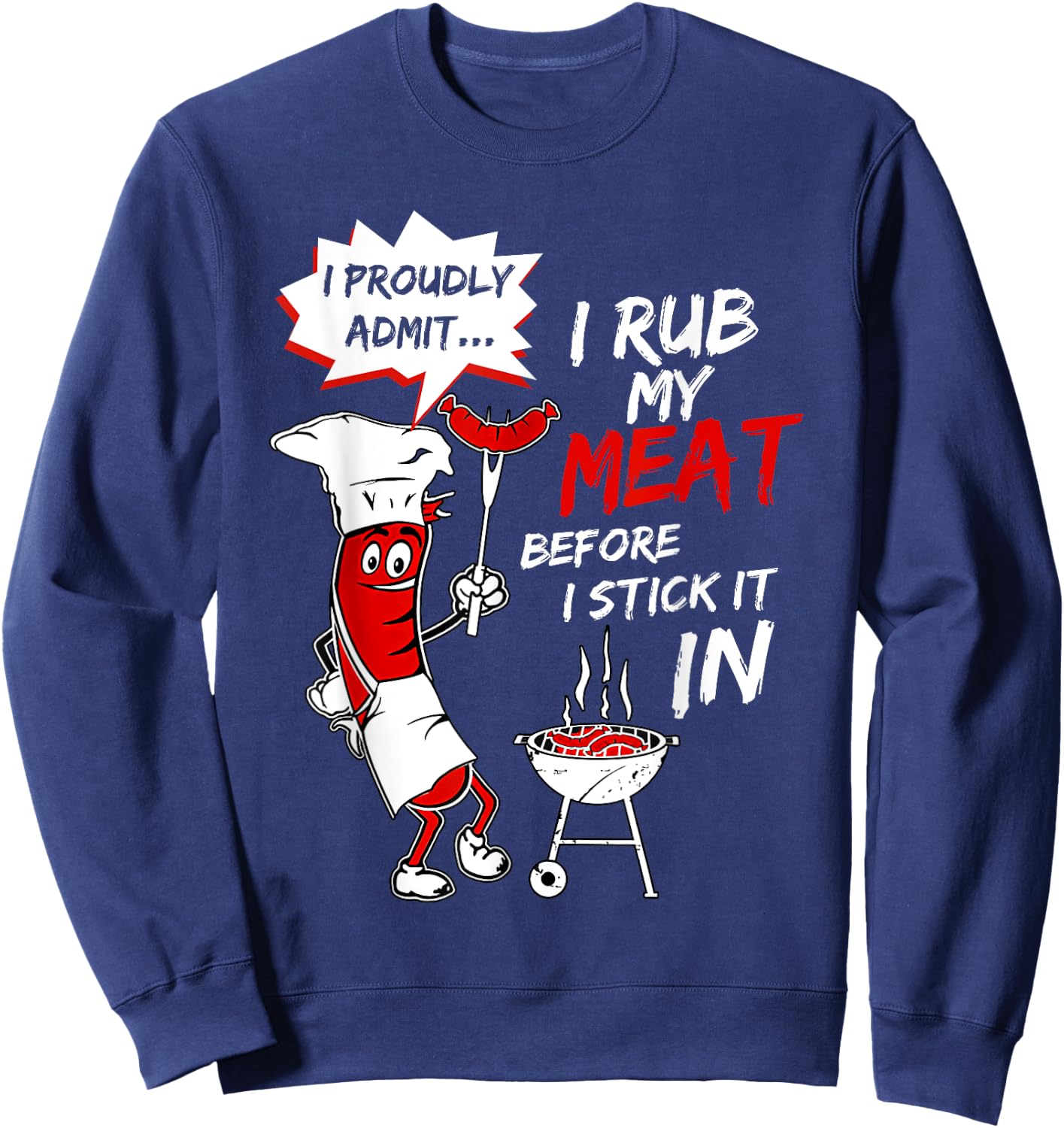I Proud Admit I Rub My Meat Before I Stick It In Ask Me Sweatshirt - Sweatshirt | Navy