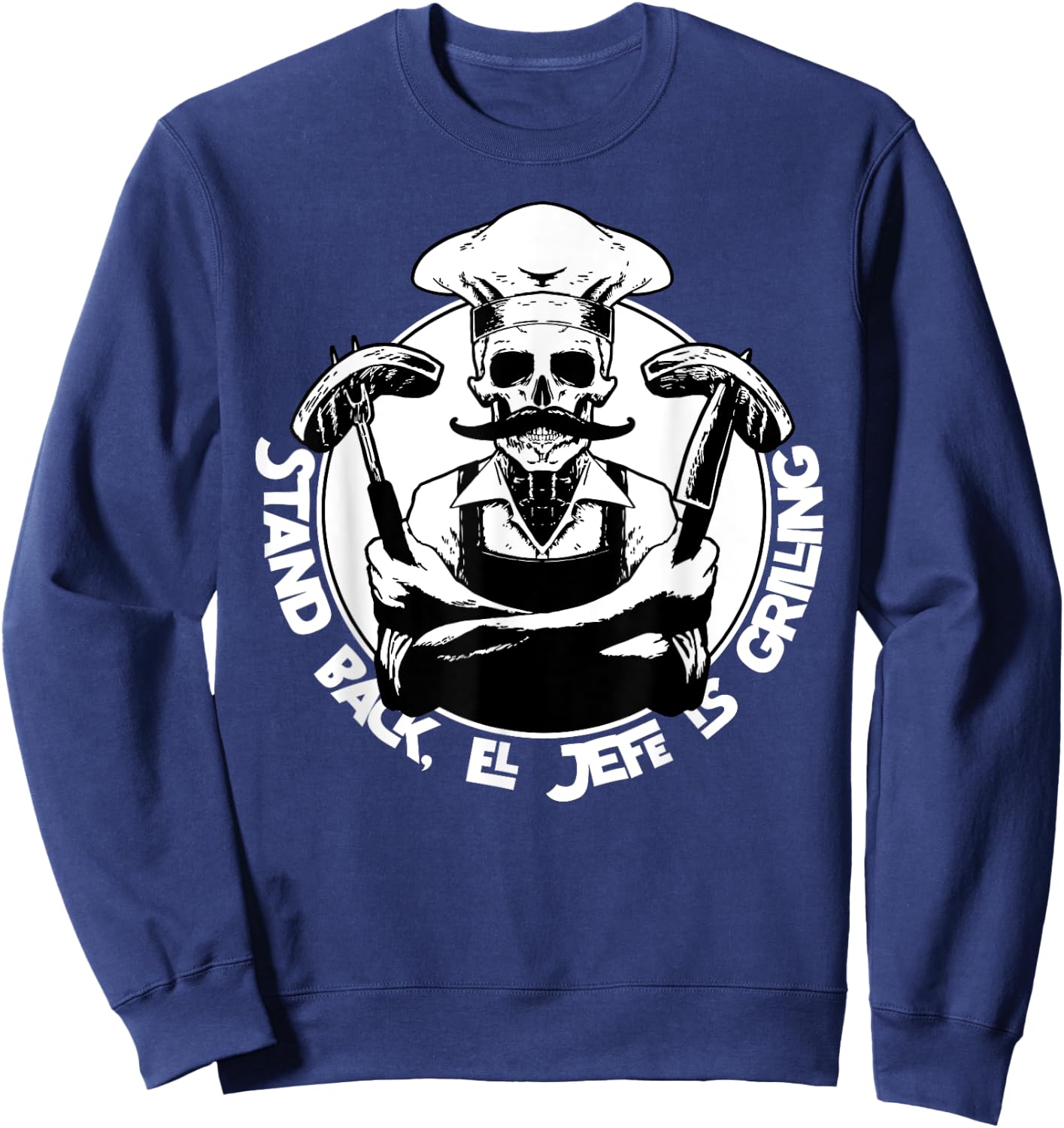 Stand back el Jefe is grilling, BBQ Skeleton Chef, for Man Sweatshirt - Sweatshirt | Navy