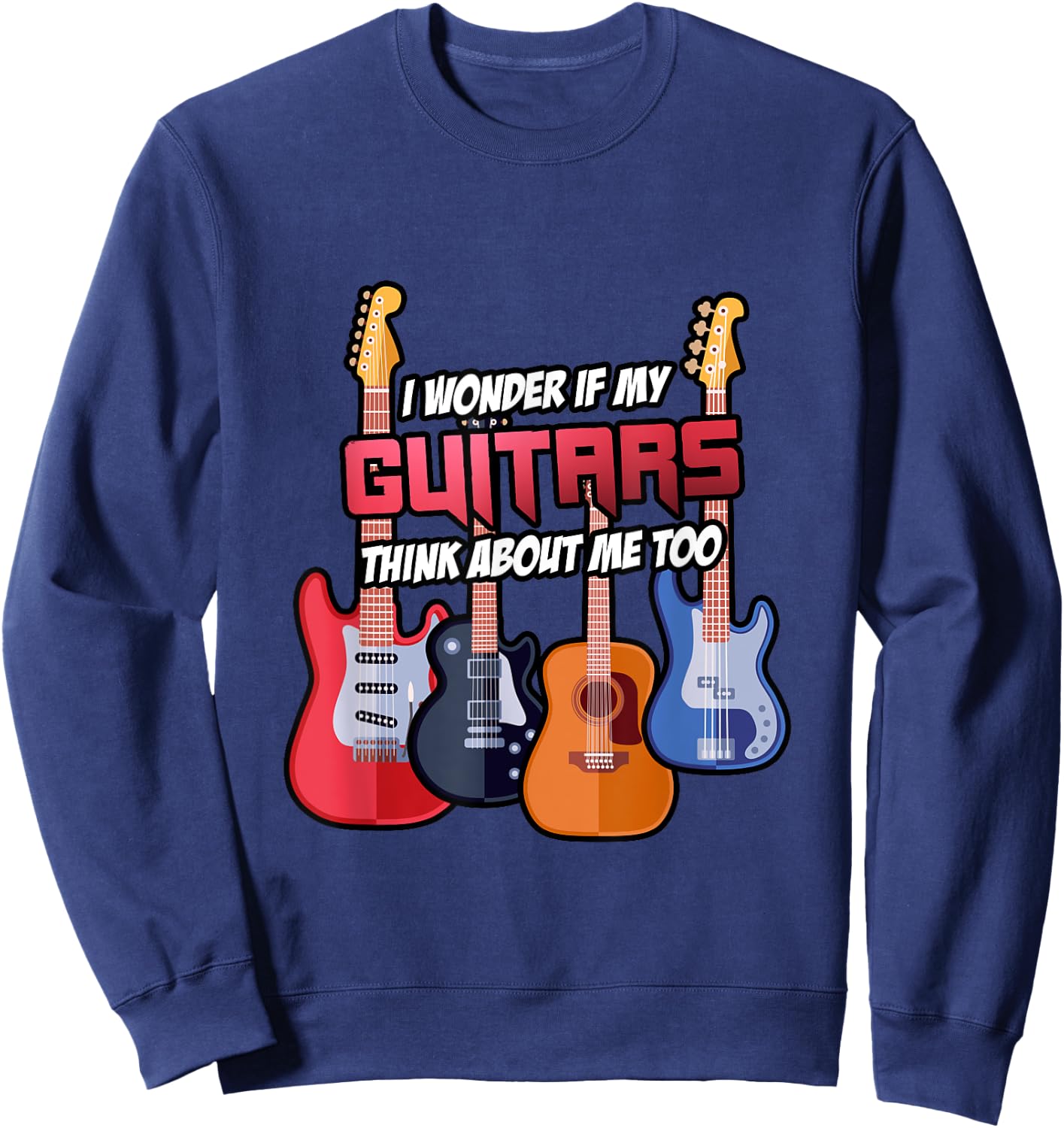 I Wonder If My Guitars Think About Me Too Guitar Gift Sweatshirt - Sweatshirt | Navy