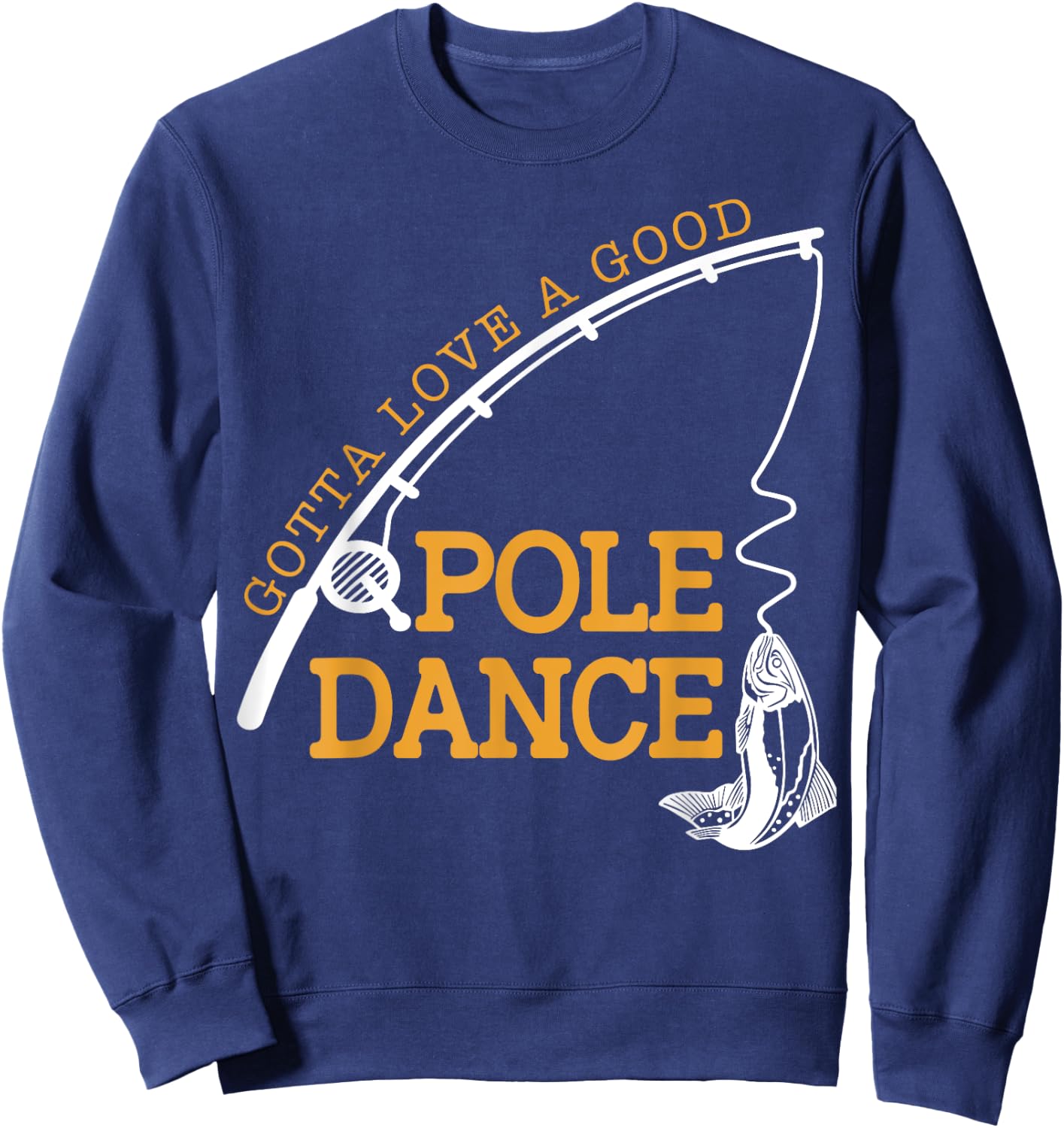 Gotta Love A Good Pole Dance Fishing Gifts Women Dad Sweatshirt - Sweatshirt | Navy