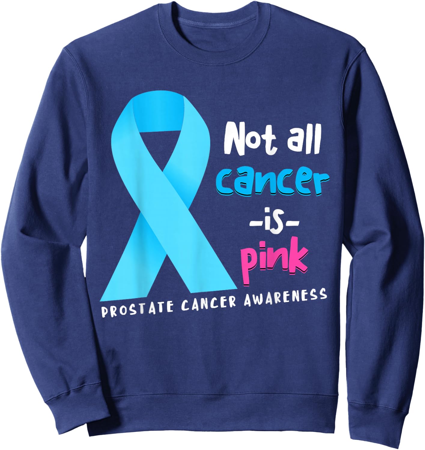 Not All Cancer Is Pink Light Blue Ribbon Prostate Cancer Sweatshirt - Sweatshirt | Navy