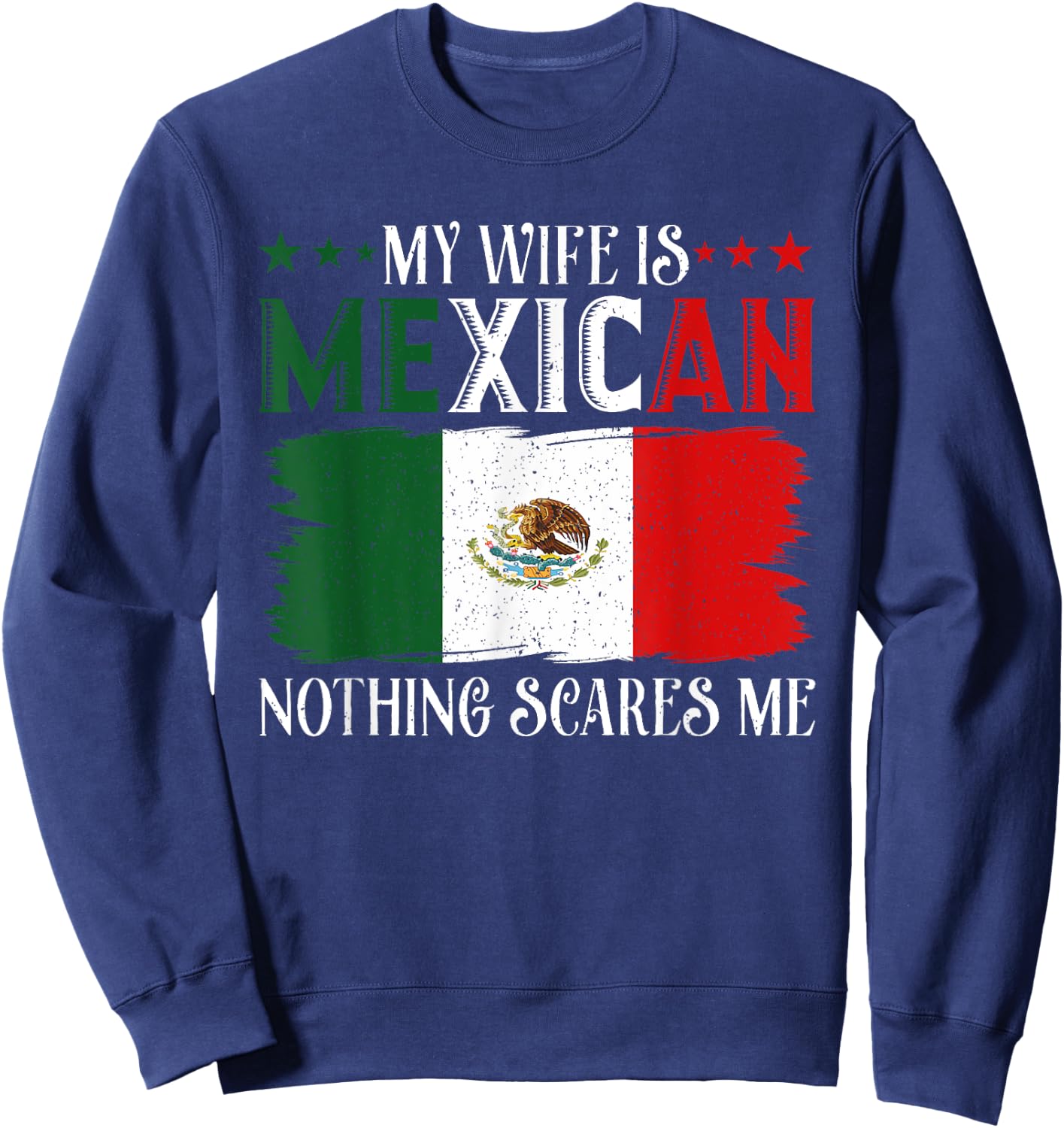 Funny My Wife Is Mexican Nothing Scares Me Flag For Husband Sweatshirt - Sweatshirt | Navy