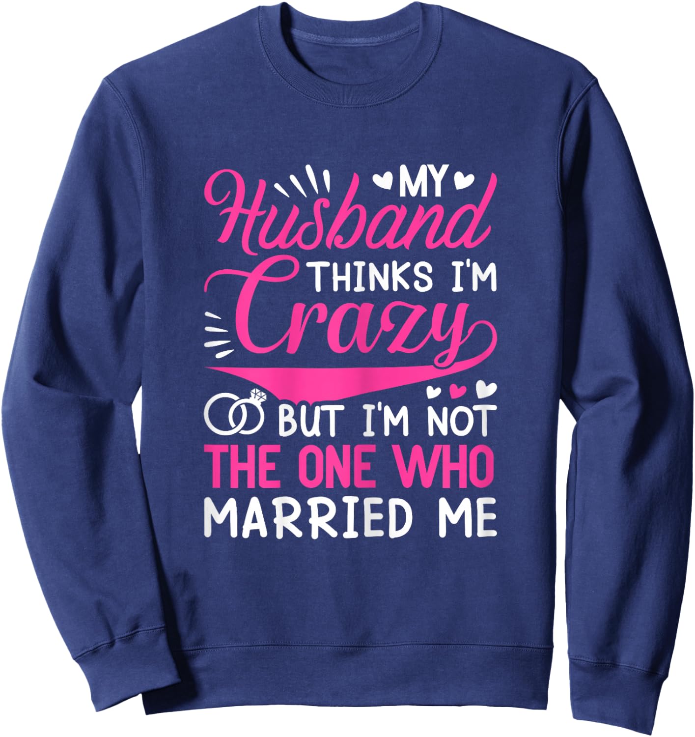 My Husband Thinks I'm Crazy But I'm Not One Who Married Me Sweatshirt - Sweatshirt | Navy