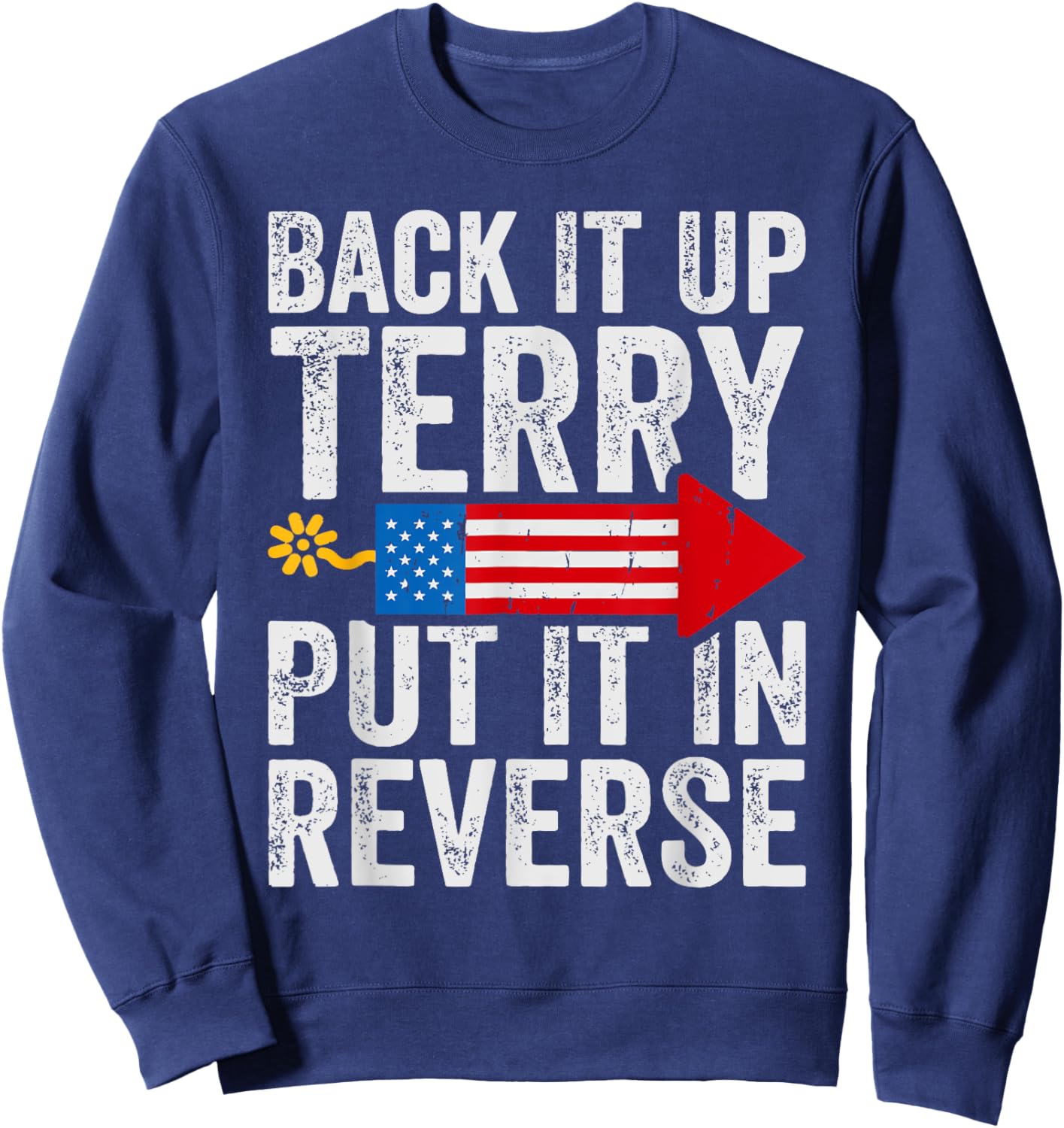 Back It Up Terry Put It In Reverse July 4th Fireworks Funny Sweatshirt - Sweatshirt | Navy