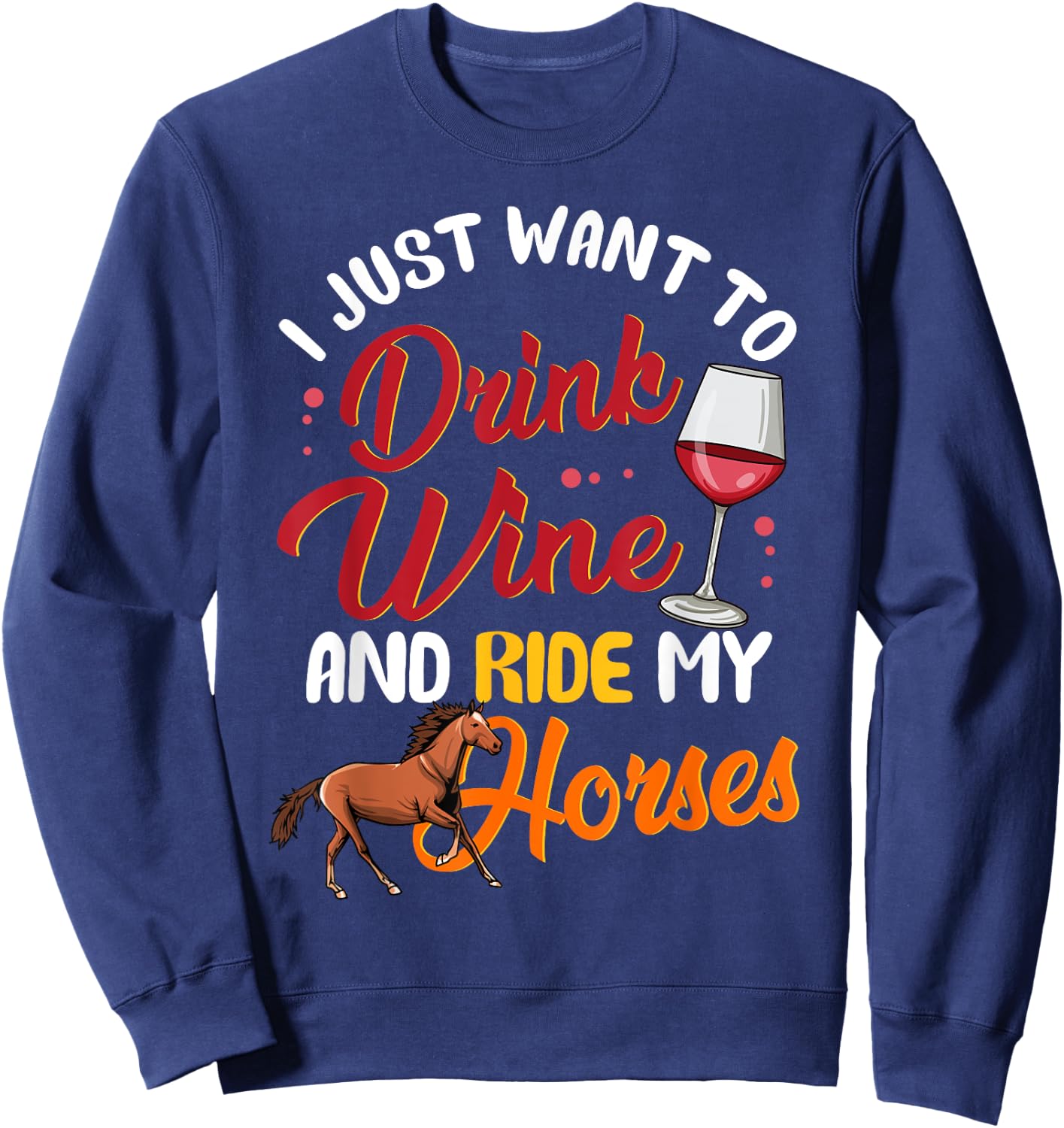 I Just Want To Drink Wine And Ride My Horses Sweatshirt - Sweatshirt | Navy
