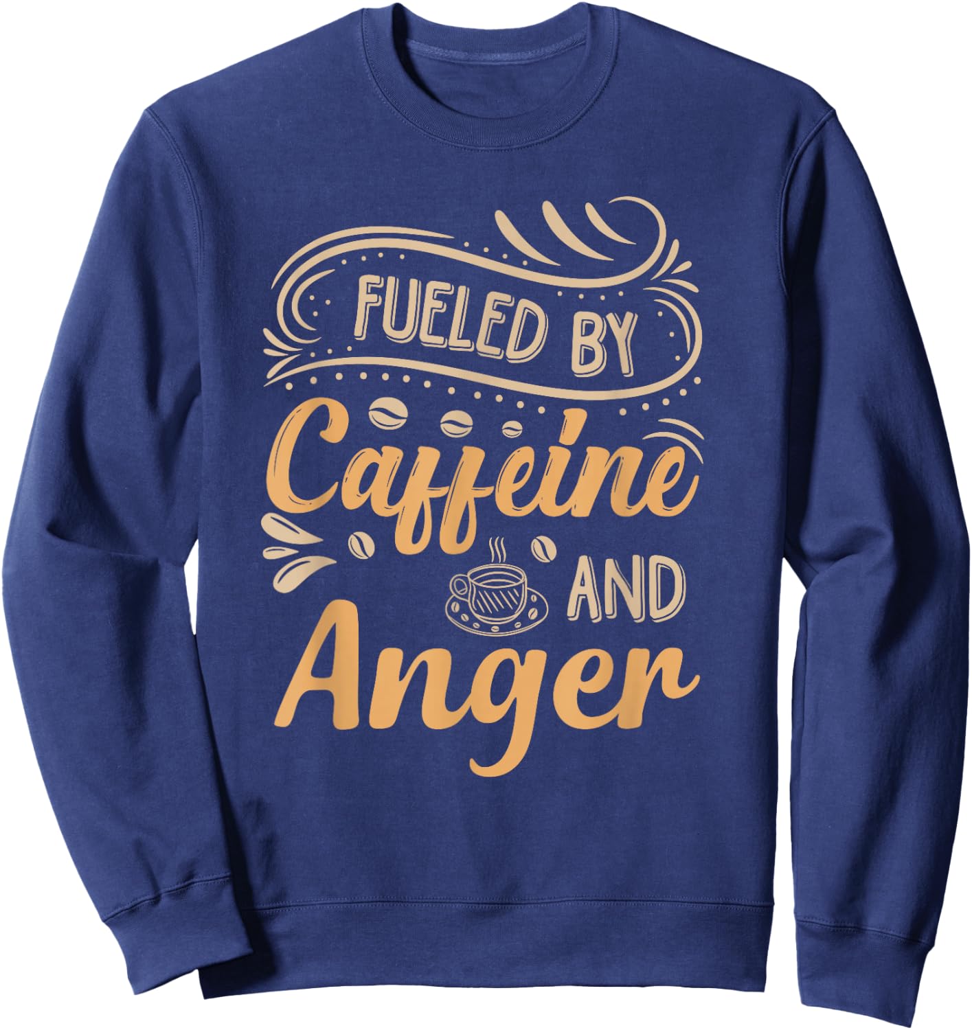 Fueled By Caffeine And Anger Sweatshirt - Sweatshirt | Navy