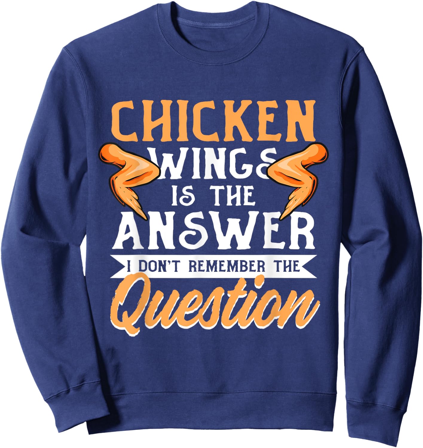 Chicken Wings Food - Chicken Wing is the Answer Sweatshirt - Sweatshirt | Navy