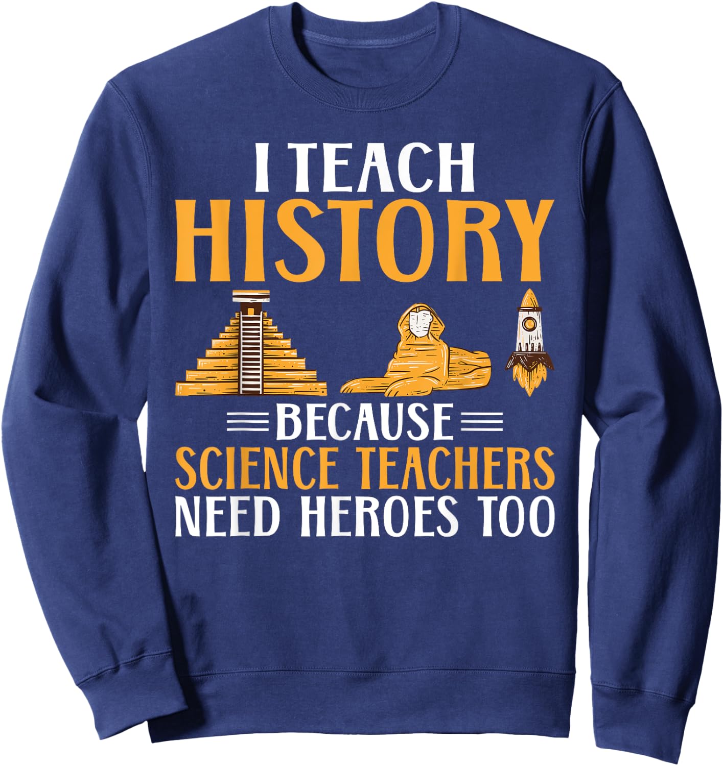 I teach Histroy because Science Teacher need Heroes History Women Sweatshirt - Sweatshirt | Navy