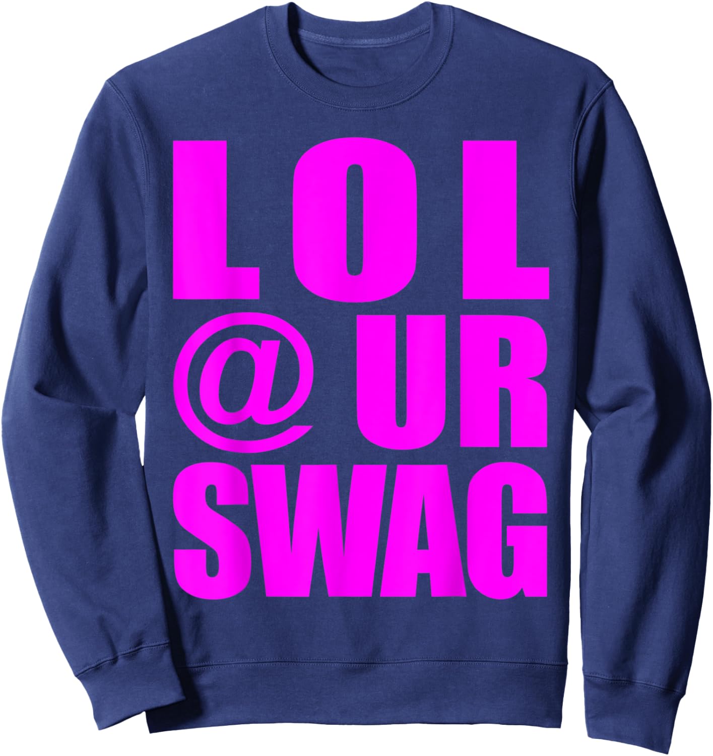 LOL @ UR Swag Fun Dank Meme Drip Style Joke Funny Sweatshirt - Sweatshirt | Navy