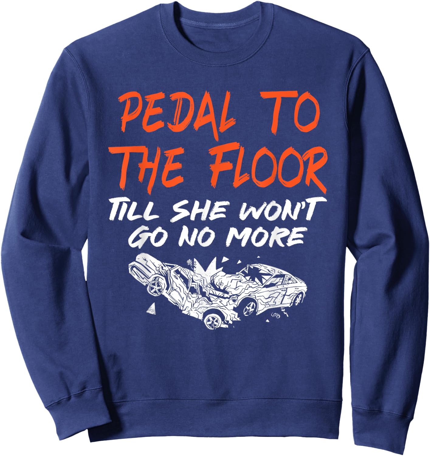 Funny Demolition Derby Demo Driver Race Car Racing Pedal To The Floor Demolition Derby Demo Driver Sweatshirt - Sweatshirt | Navy