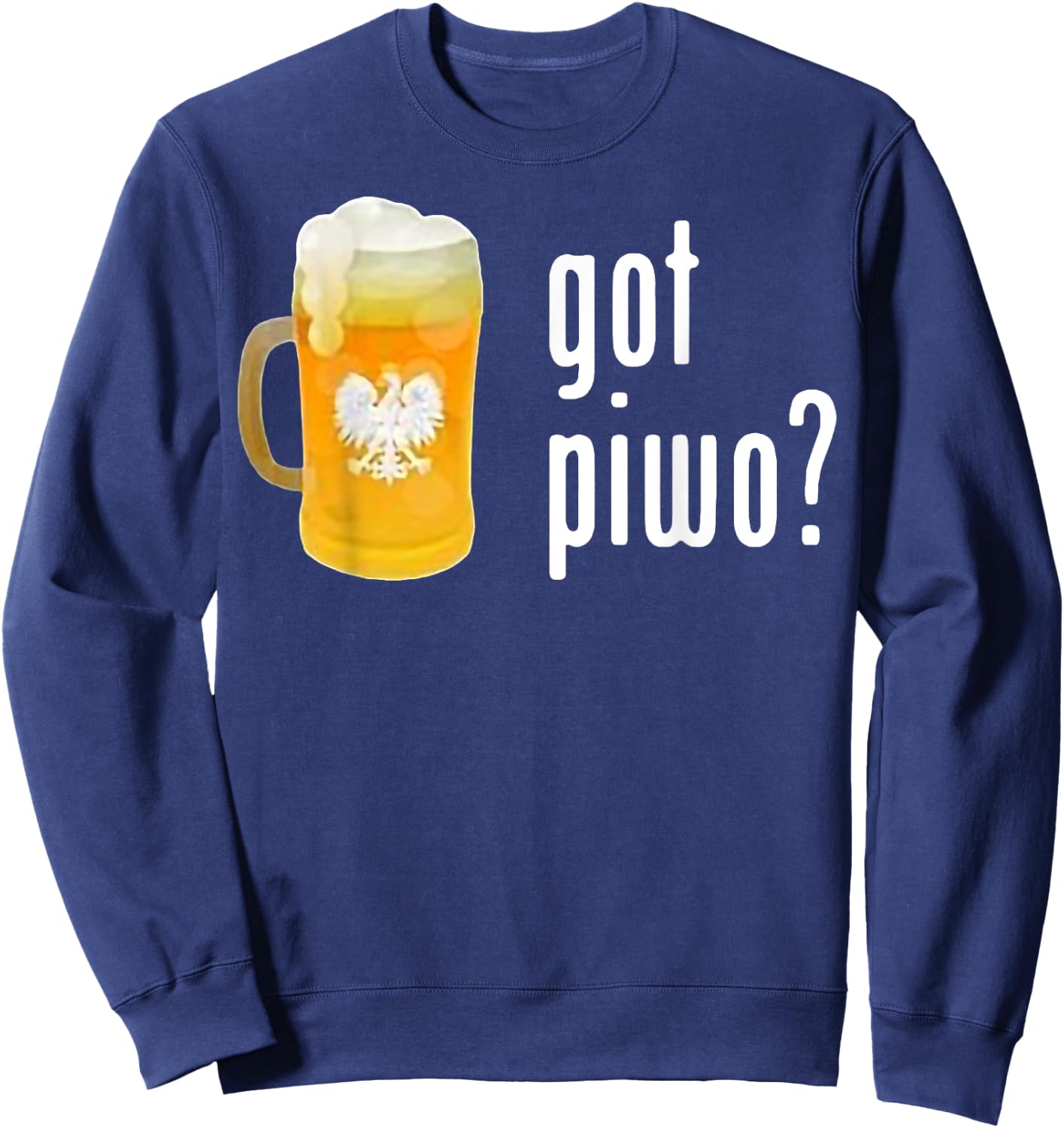 Beer Got Piwo Dringking Beer For Man Funny Sweatshirt - Sweatshirt | Navy