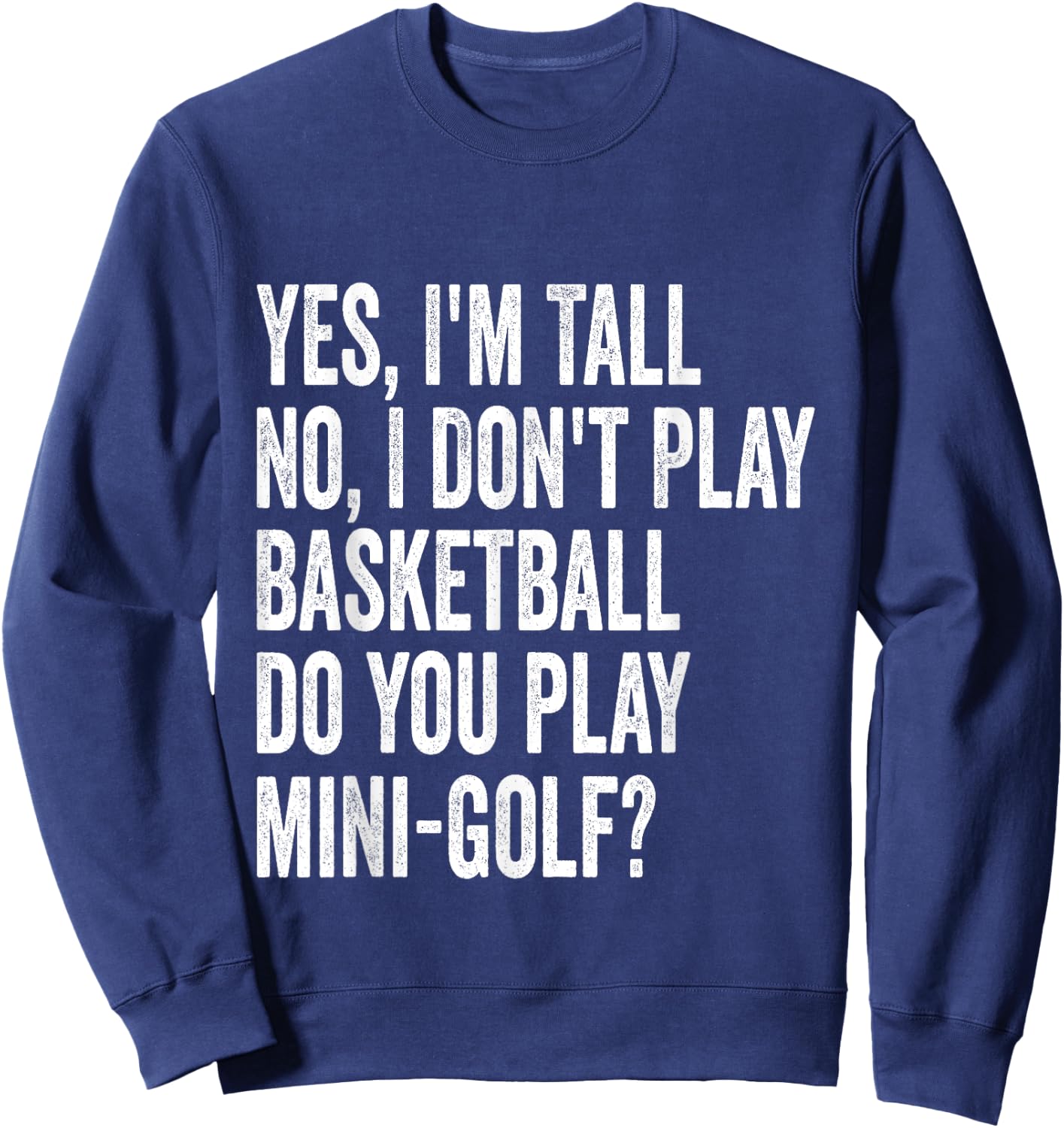Yes I'm Tall I Don't Play Basketball Do you Play Mini Golf Sweatshirt - Sweatshirt | Navy