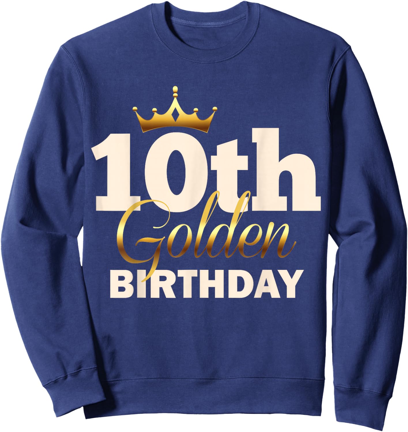 10th Golden Birthday Age Crown 10 Year Old Funny B-Day Sweatshirt - Sweatshirt | Navy