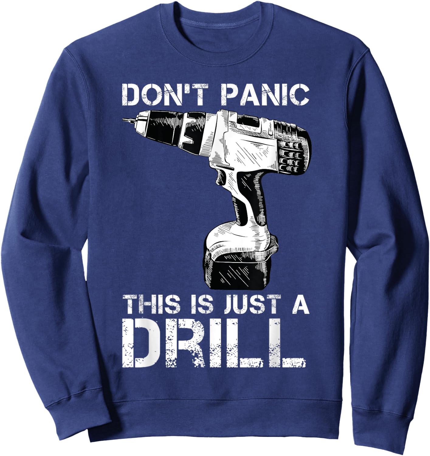 Don't Panic This is Just a Drill Funny Tool DIY Men Sweatshirt - Sweatshirt | Navy