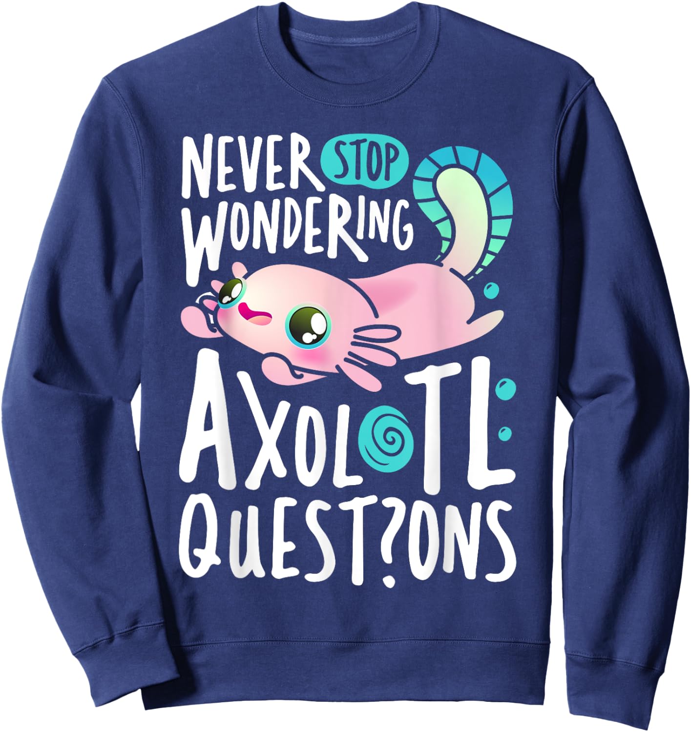 Never Stop Wondering Axolotl Questions Boys Girls Kawaii Sweatshirt - Sweatshirt | Navy