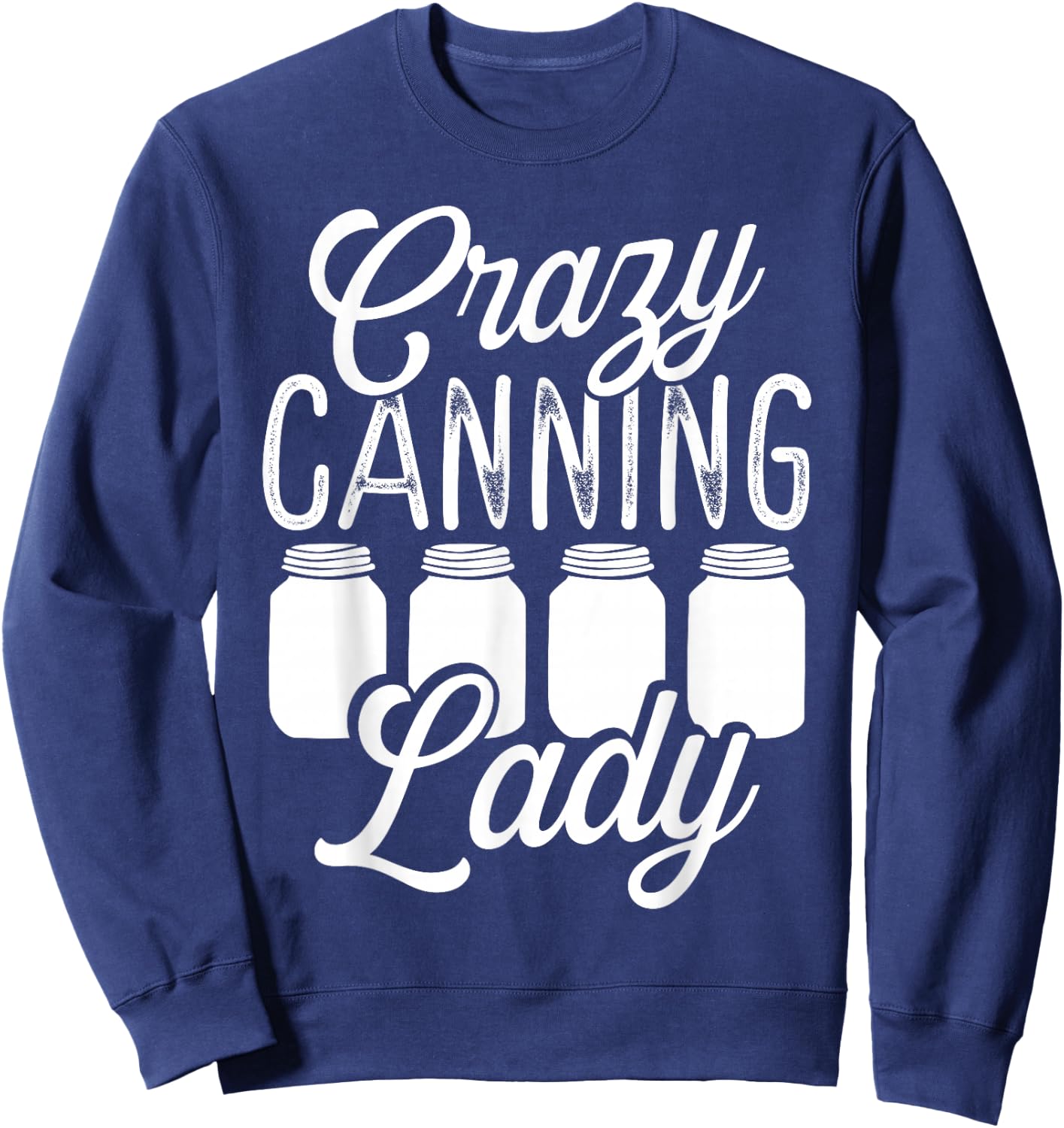 Homesteading Crazy Canning Lady Canning Season Homegrown Sweatshirt - Sweatshirt | Navy