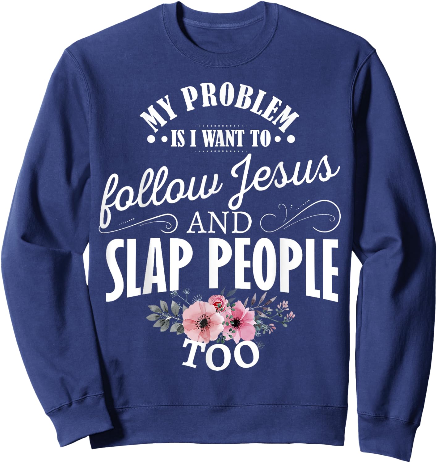 My problem is I want to follow Jesus and slap people too Sweatshirt - Sweatshirt | Navy