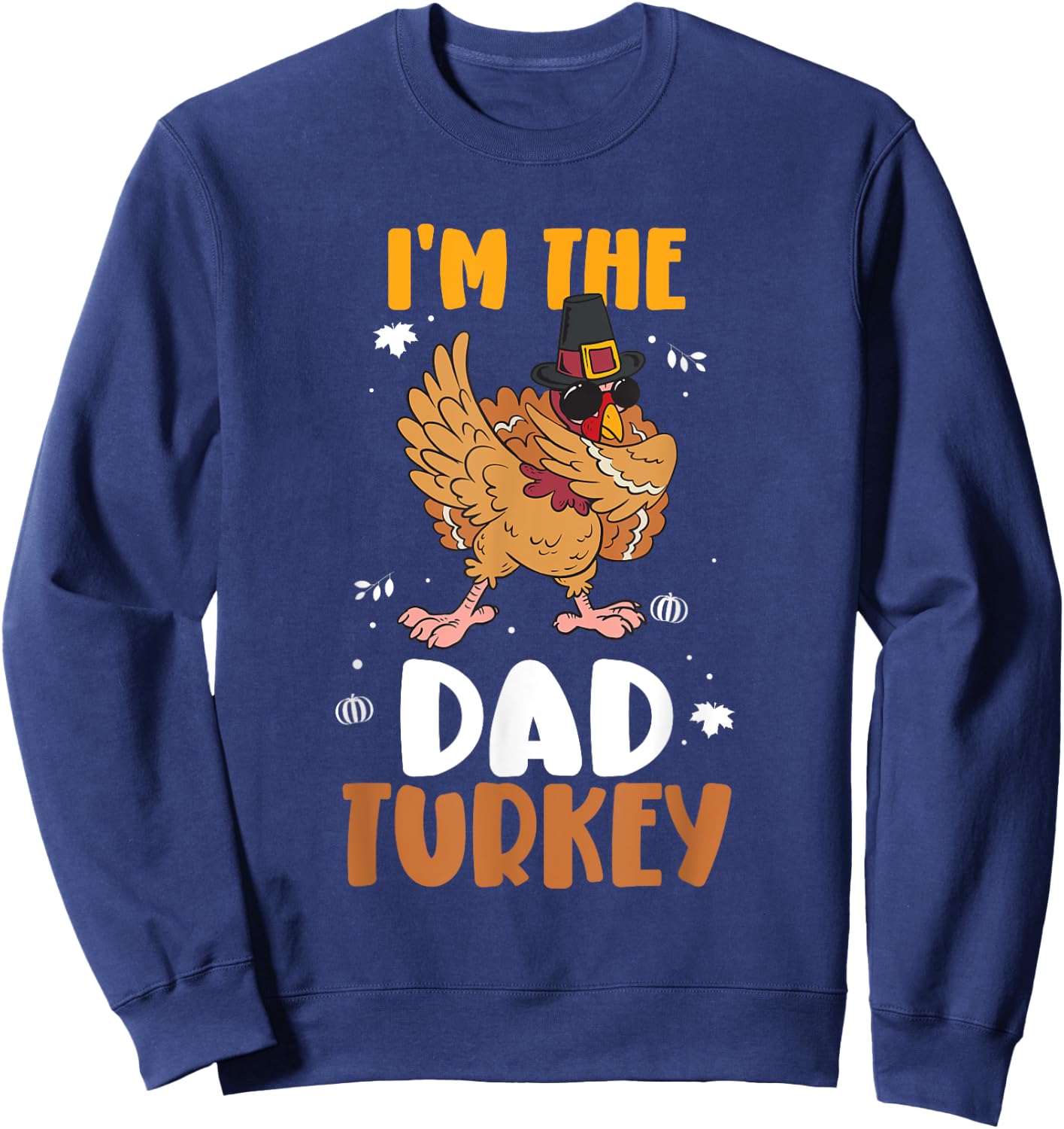 I'm The Dad Turkey - Funny Thanksgiving Father Sweatshirt - Sweatshirt | Navy