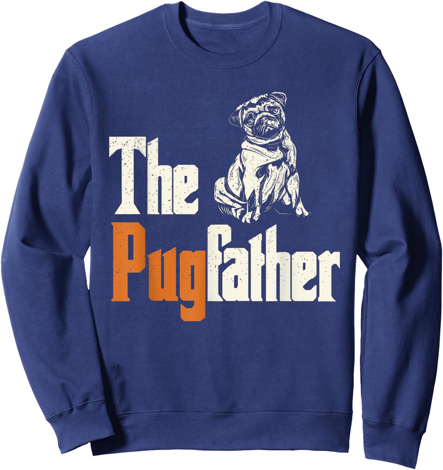 The Pugfather - Pug Owner - Dog Lover - Pug Dad - Pug Father Sweatshirt - Sweatshirt | Navy