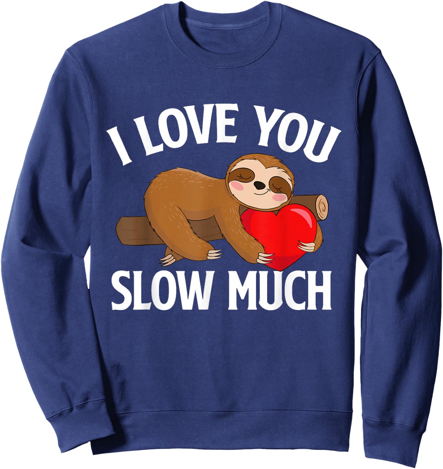 I Love You Slow Much - Valentine's Day Sloth Zoo Animal Love Sweatshirt - Sweatshirt | Navy
