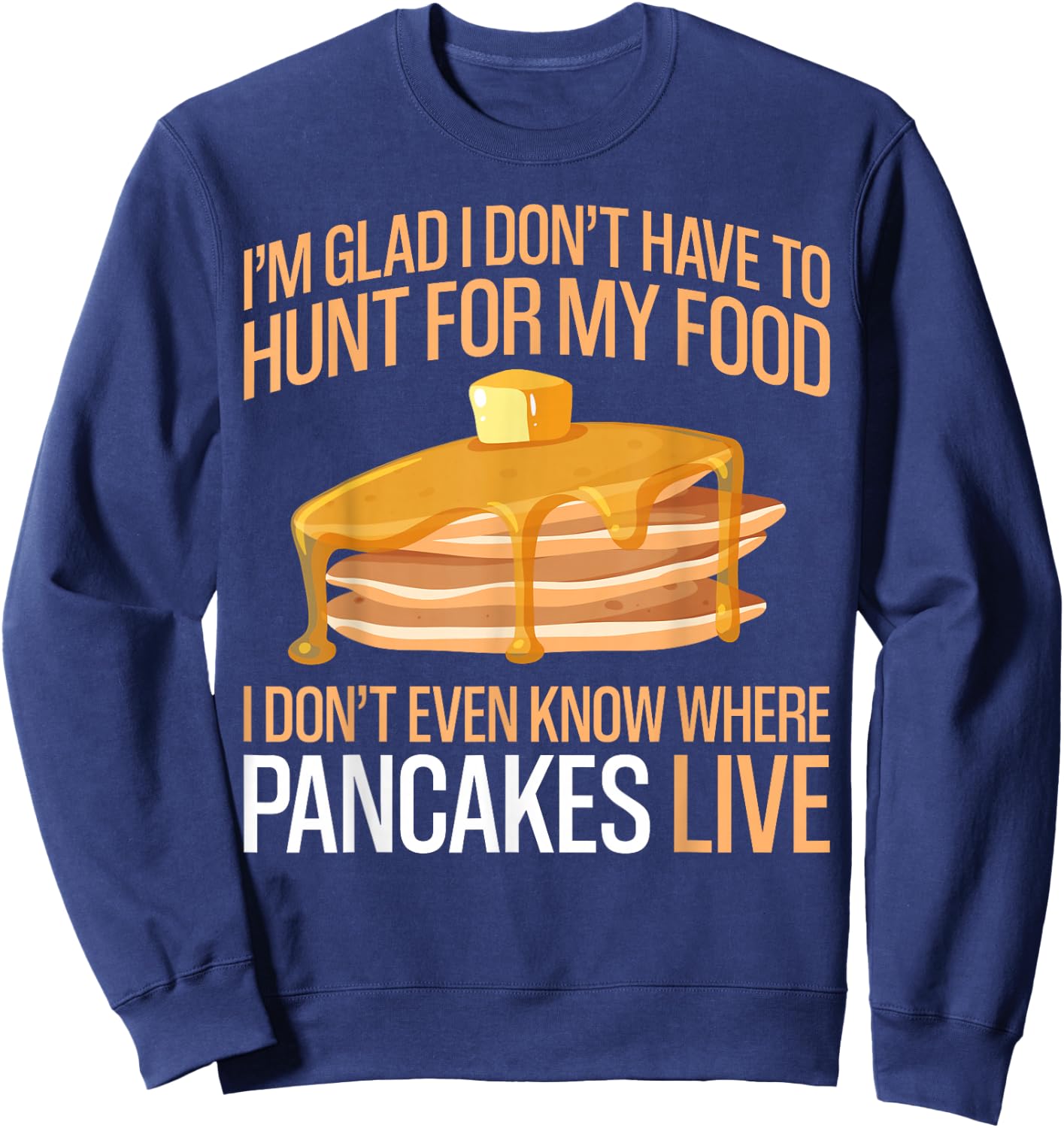 Pancake Lover Kids I'm Glad I Don't Have To Hunt For My Food Sweatshirt - Sweatshirt | Navy
