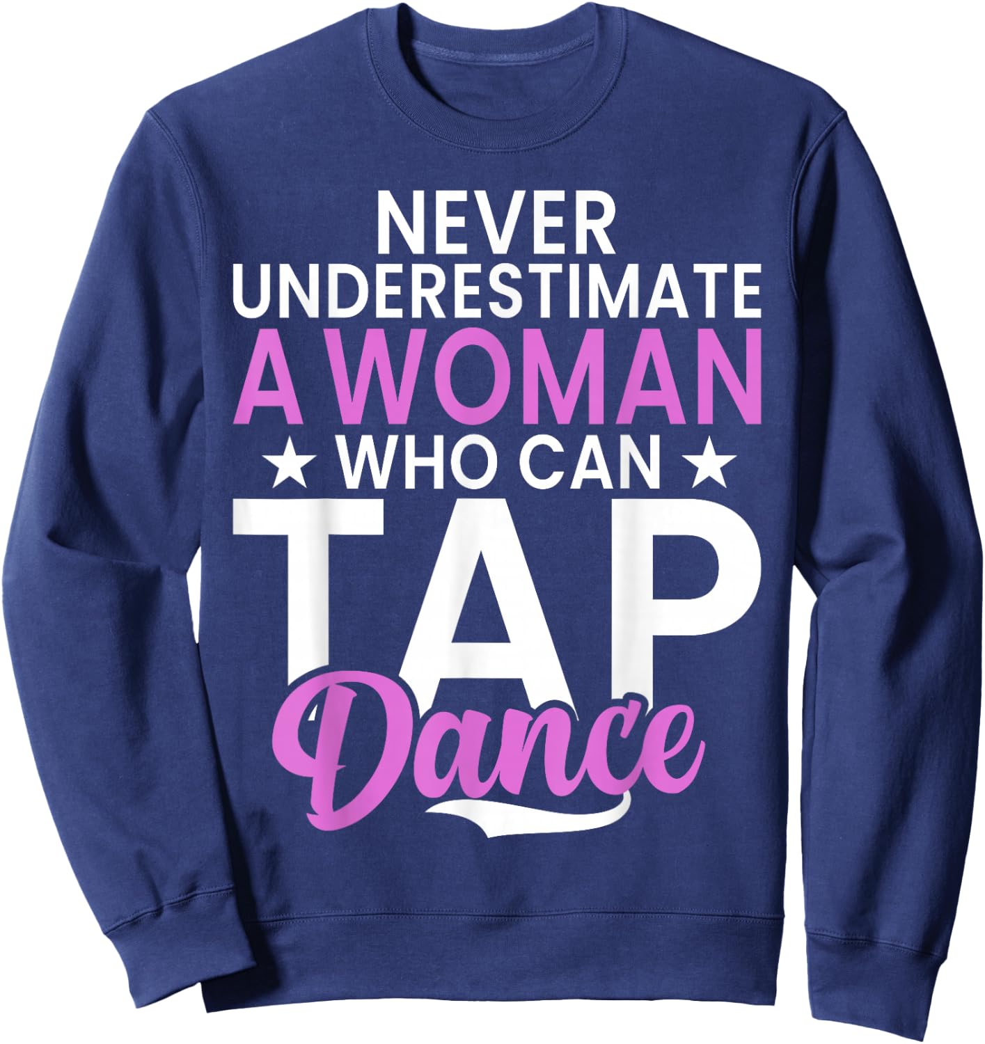 Never underestimate a Woman who can Tap Dance Sweatshirt - Sweatshirt | Navy