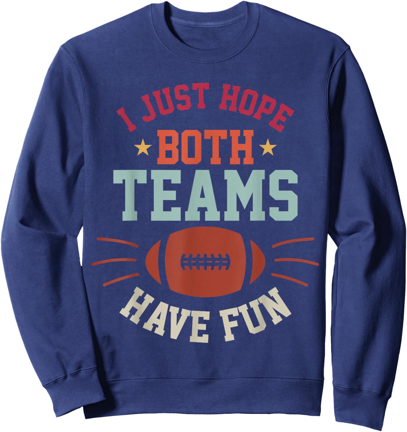 I Just Hope Both Teams Have Fun Bowl Team Women Men Football Sweatshirt - Sweatshirt | Navy