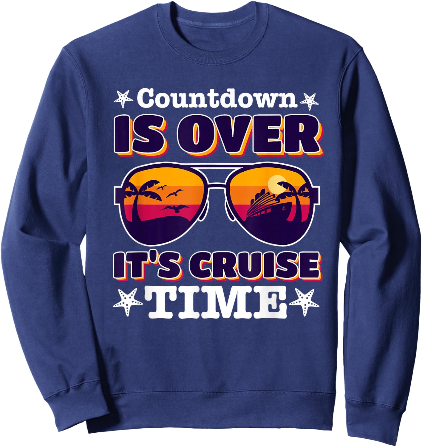 funny Countdown Is Over It's Cruise Time with sunglasses Sweatshirt - Sweatshirt | Navy