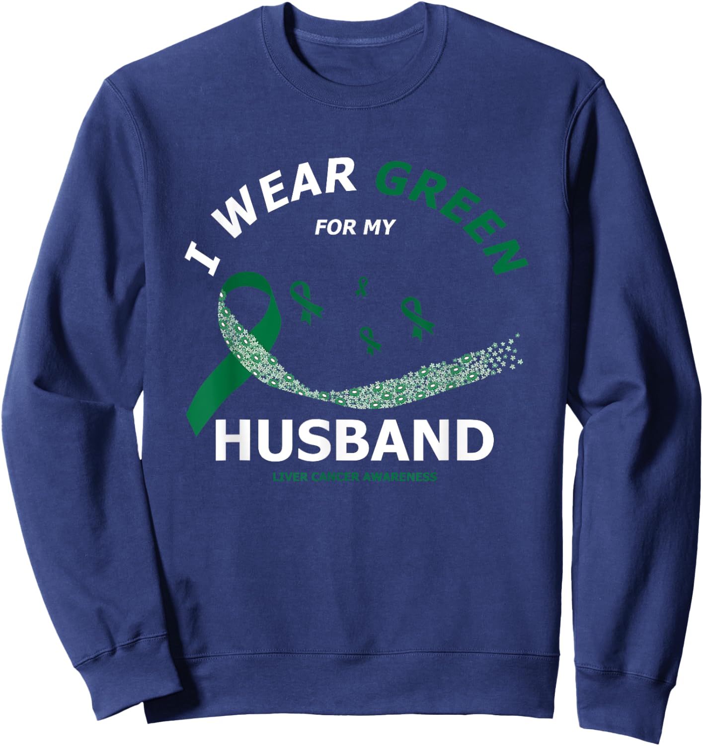 I Wear Green For My Husband | Liver Cancer Awareness Sweatshirt - Sweatshirt | Navy