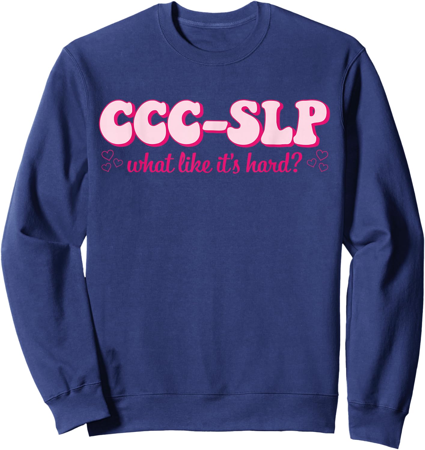 CCC-SLP What Like It's Hard Apparel Sweatshirt - Sweatshirt | Navy