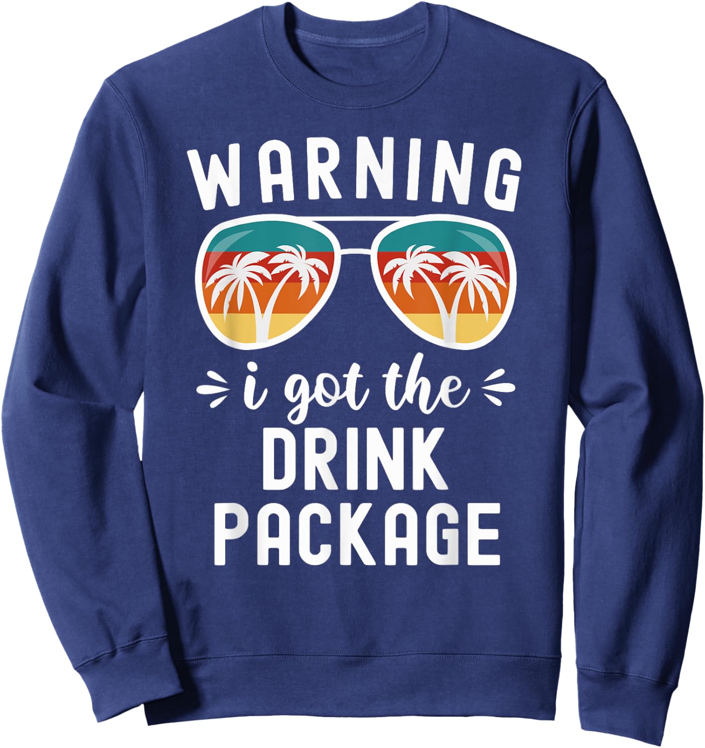 Funny Cruise Beach Vacation Warning I Got The Drink Package Men Women Sweatshirt - Sweatshirt | Navy