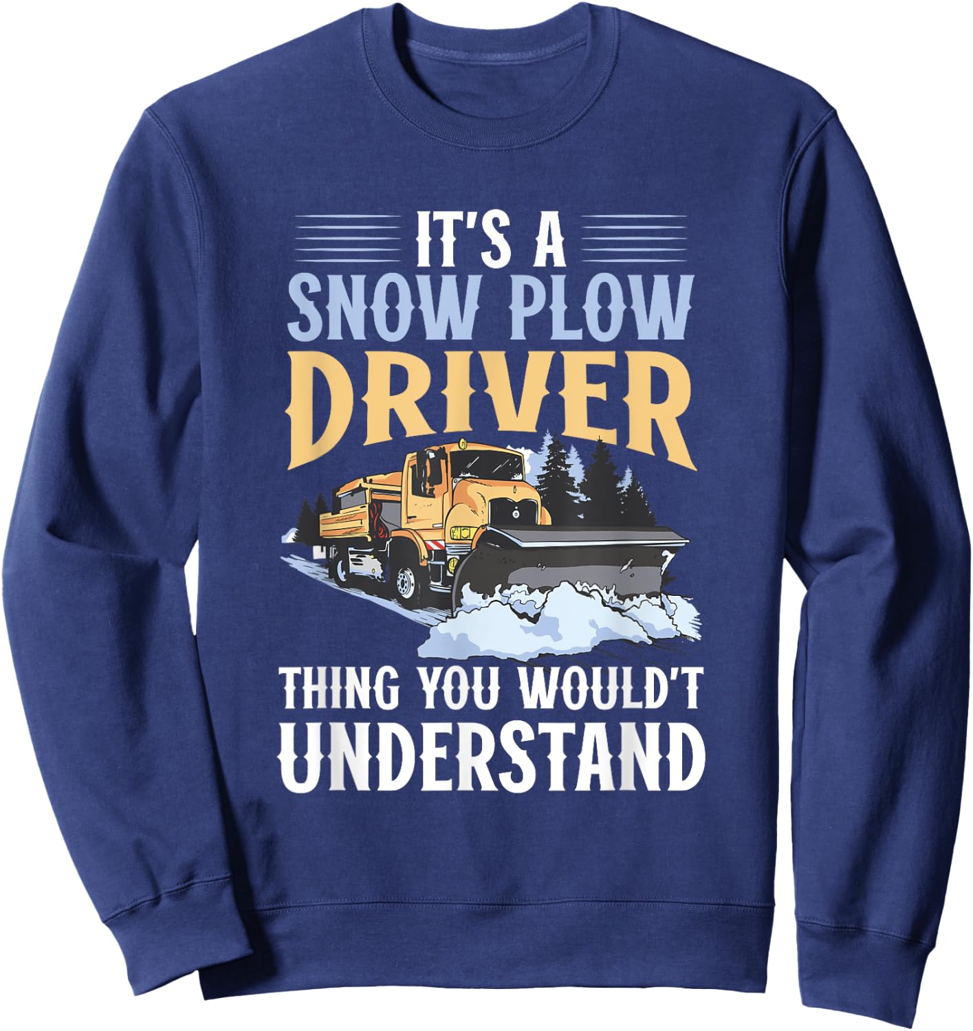 Snow Plow Truck You wouldn't understand Snow Plow Driver Sweatshirt - Sweatshirt | Navy