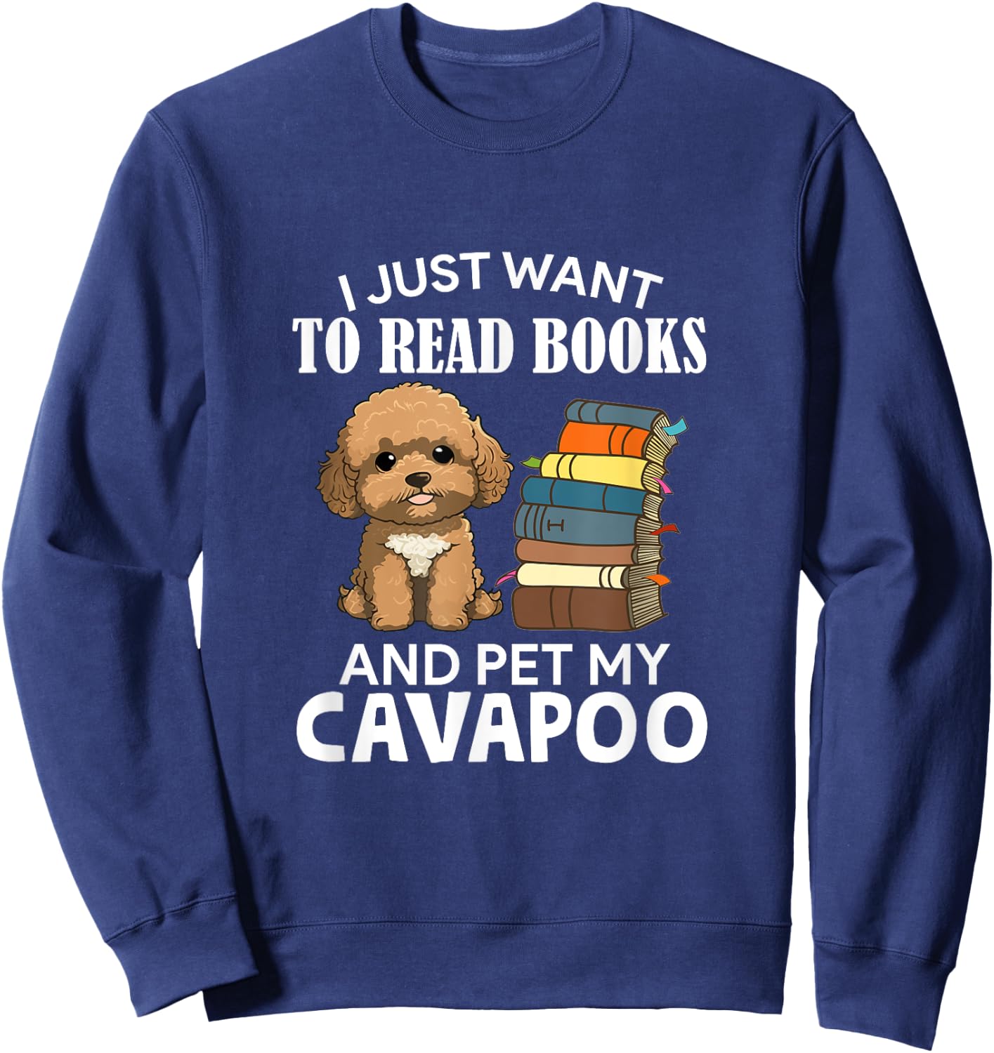 I Just Want To Read Books And Pet My Cavapoo Dog Lover Owner Sweatshirt - Sweatshirt | Navy