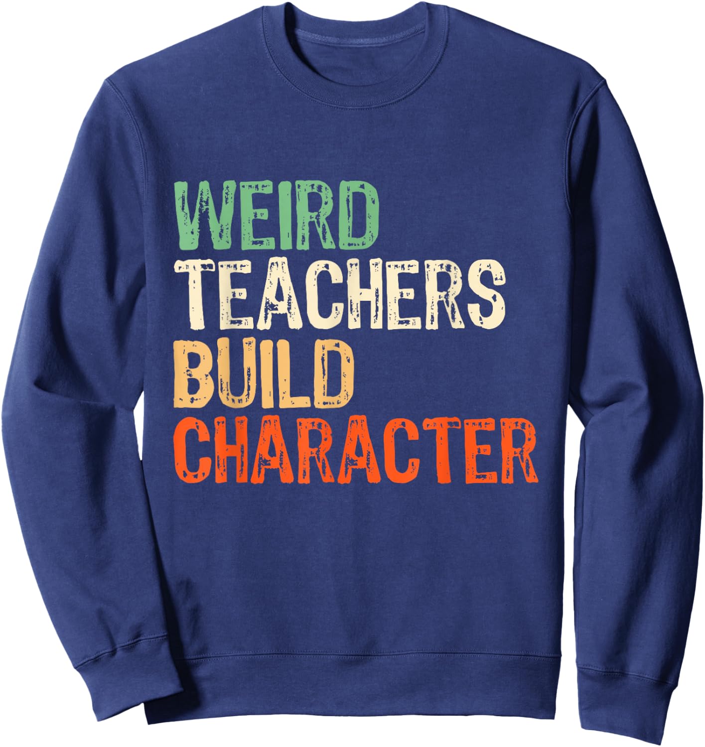 Weird Teachers Build Character Teacher Appreciation Week Day Sweatshirt - Sweatshirt | Navy