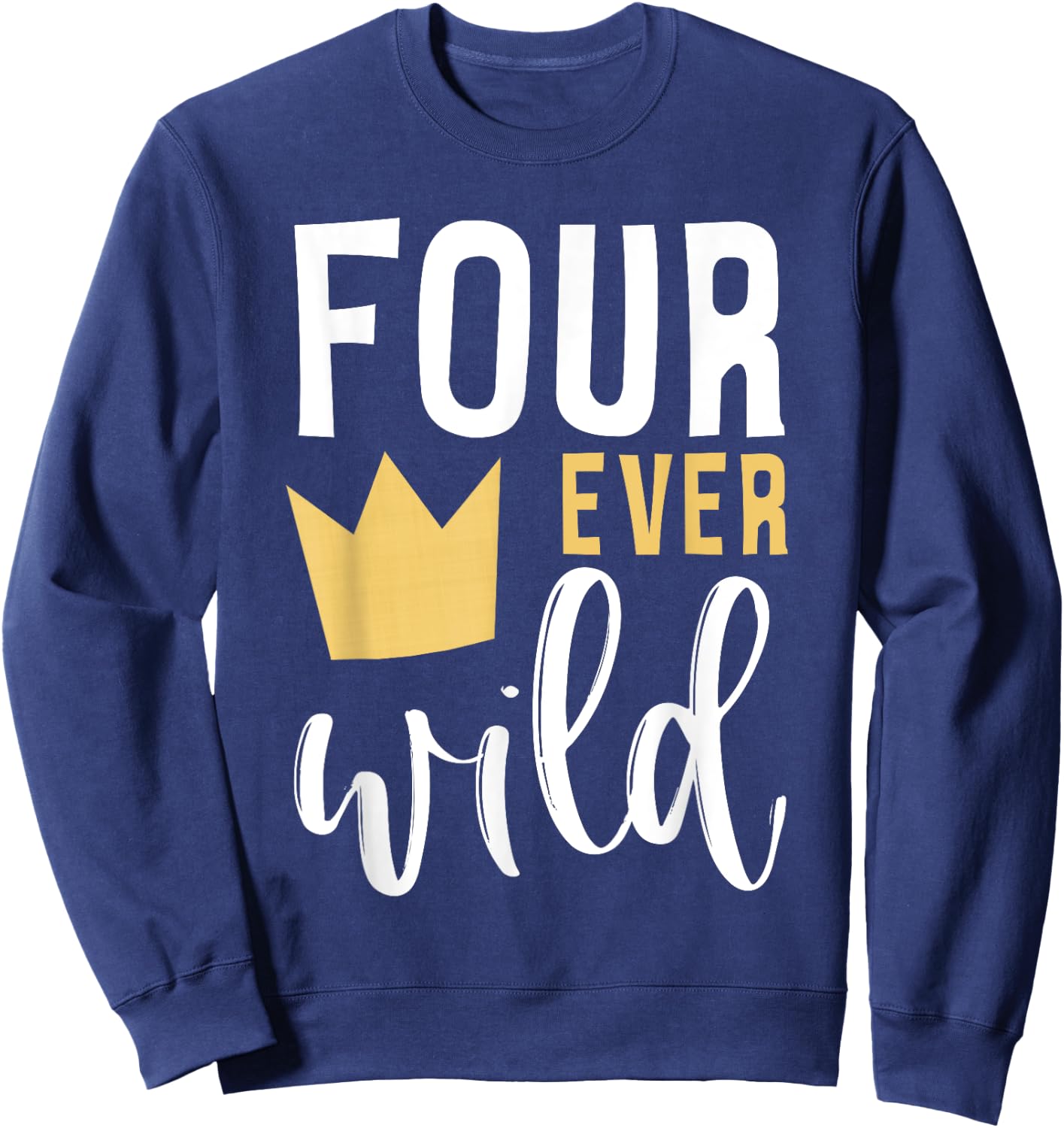 4th Birthday Four Ever Wild Crown Fourth Bday Party Family Sweatshirt - Sweatshirt | Navy