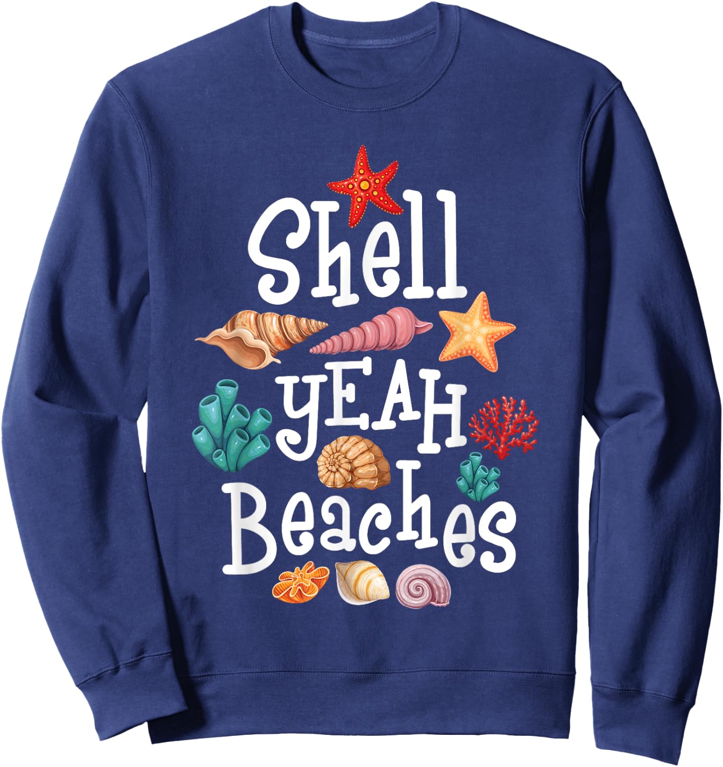 Shell Yeah Beaches - Shelling Seashell Collector Beachcomber Men Women Sweatshirt - Sweatshirt | Navy