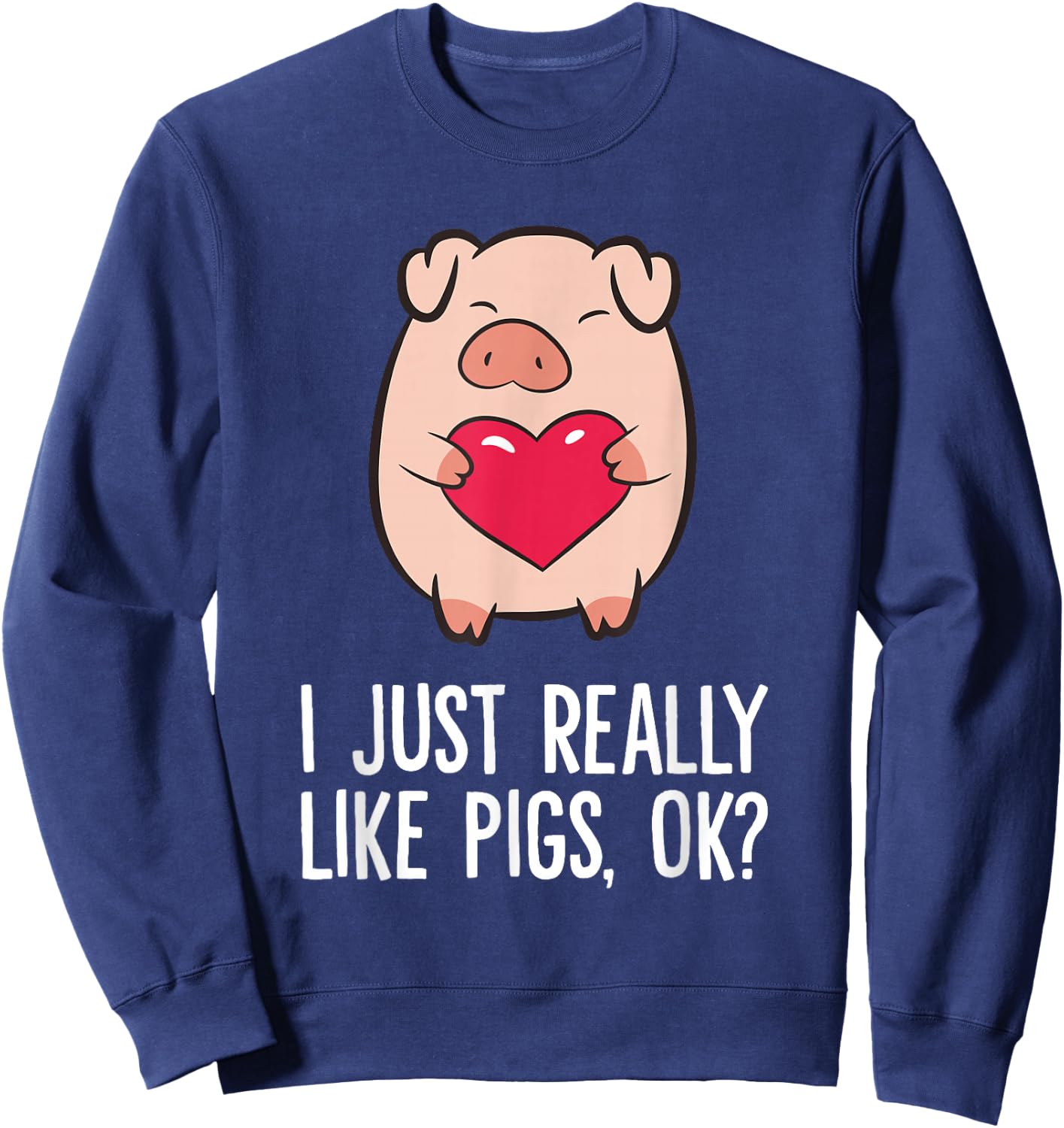 Pigs Lover I Just Really Like Pigs, OK? I Love Pigs Sweatshirt - Sweatshirt | Navy