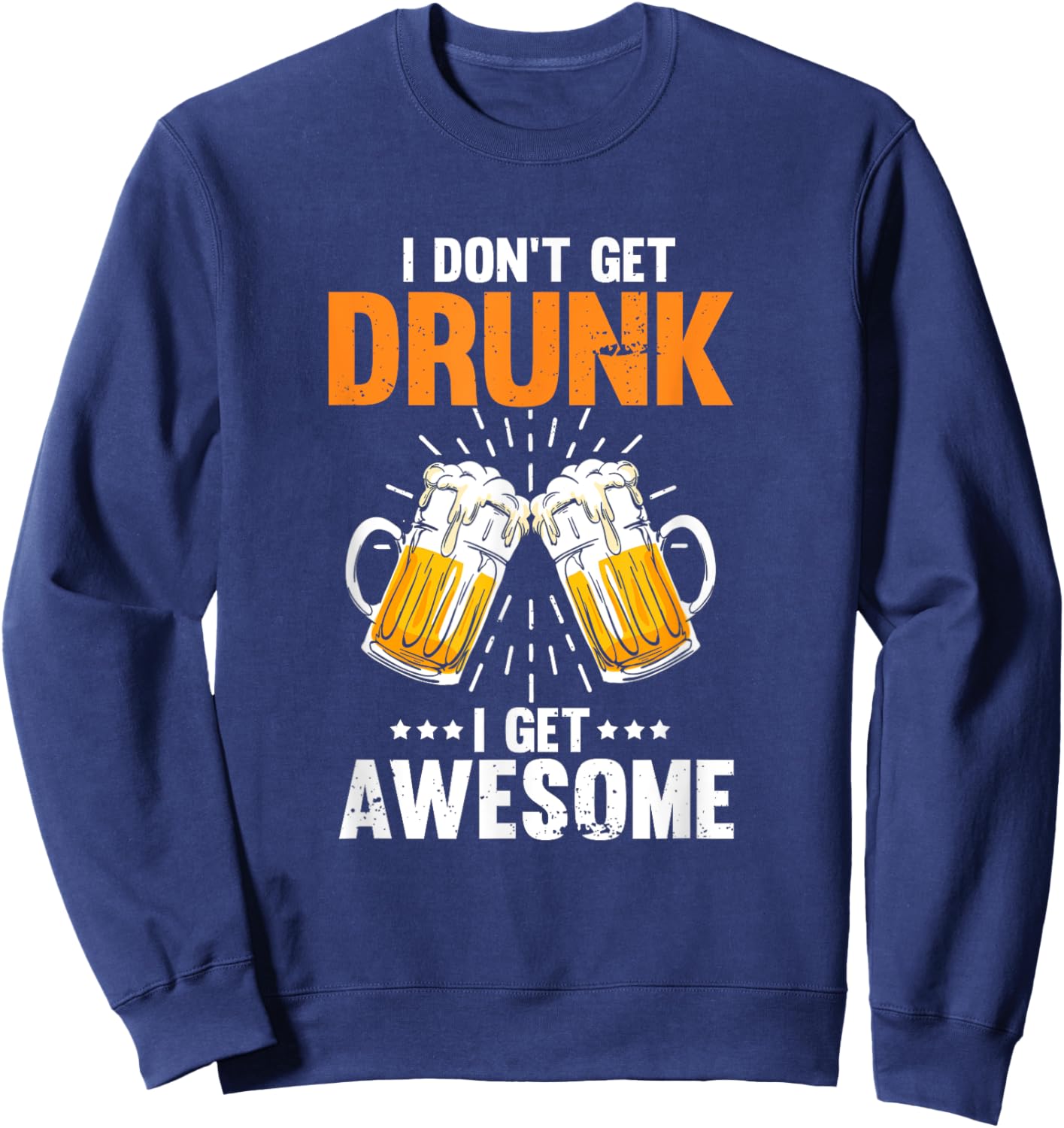 I Don't Get Drunk I Get Awesome Drinking Beer Sweatshirt - Sweatshirt | Navy