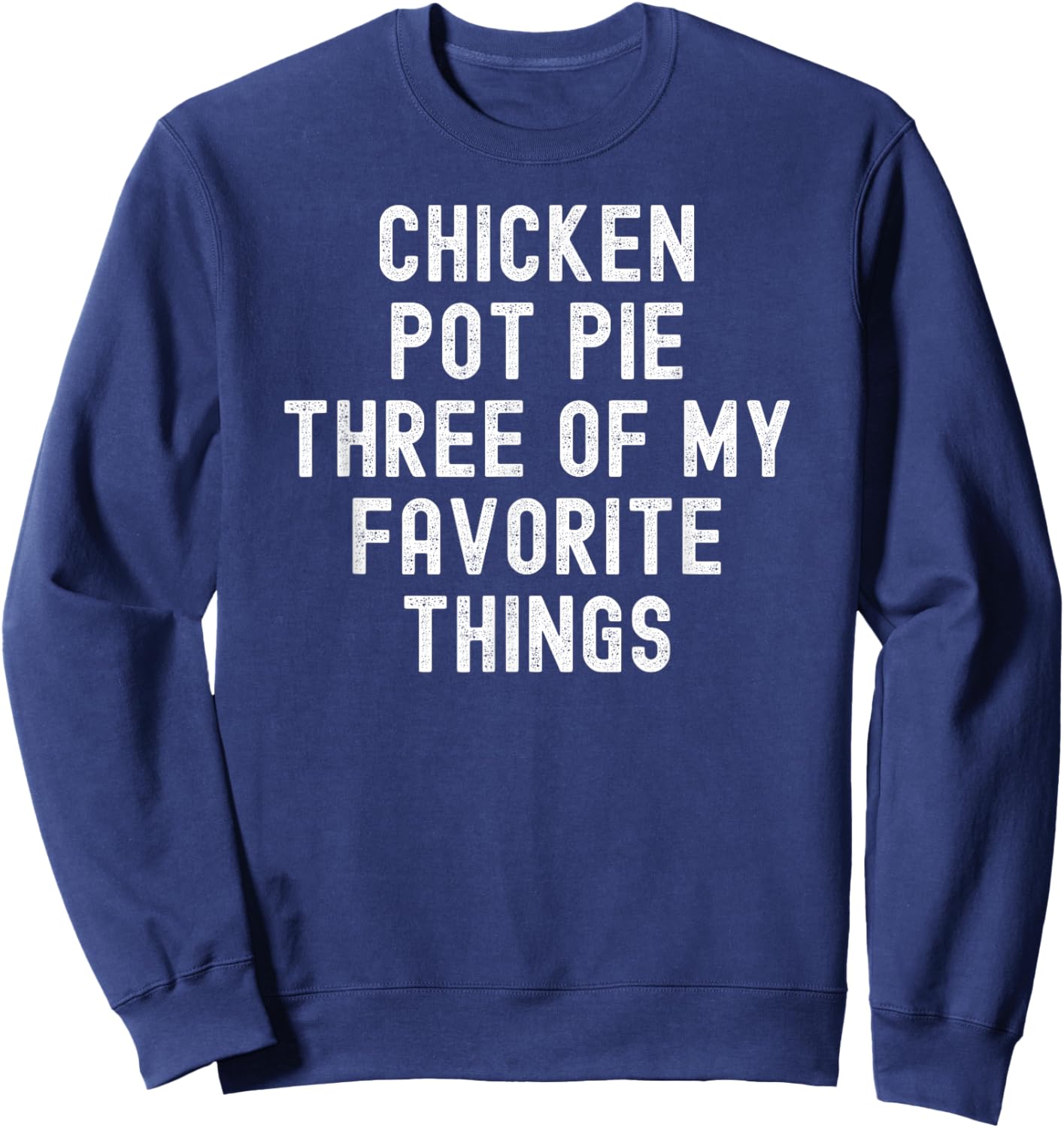 Chicken Pot Pie Three Of My Favorite Things funny cook Sweatshirt - Sweatshirt | Navy