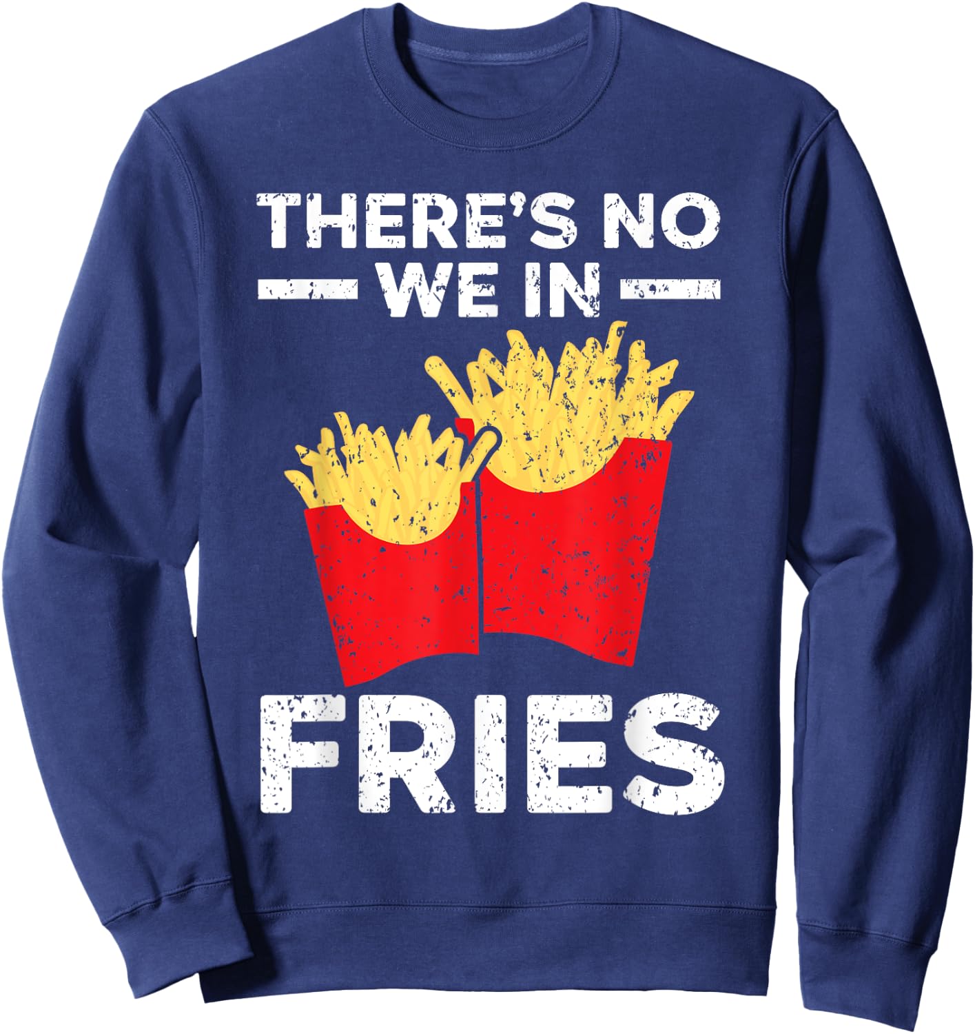 There's No We In Fries Eater Foodie Potato Lover Sweatshirt - Sweatshirt | Navy