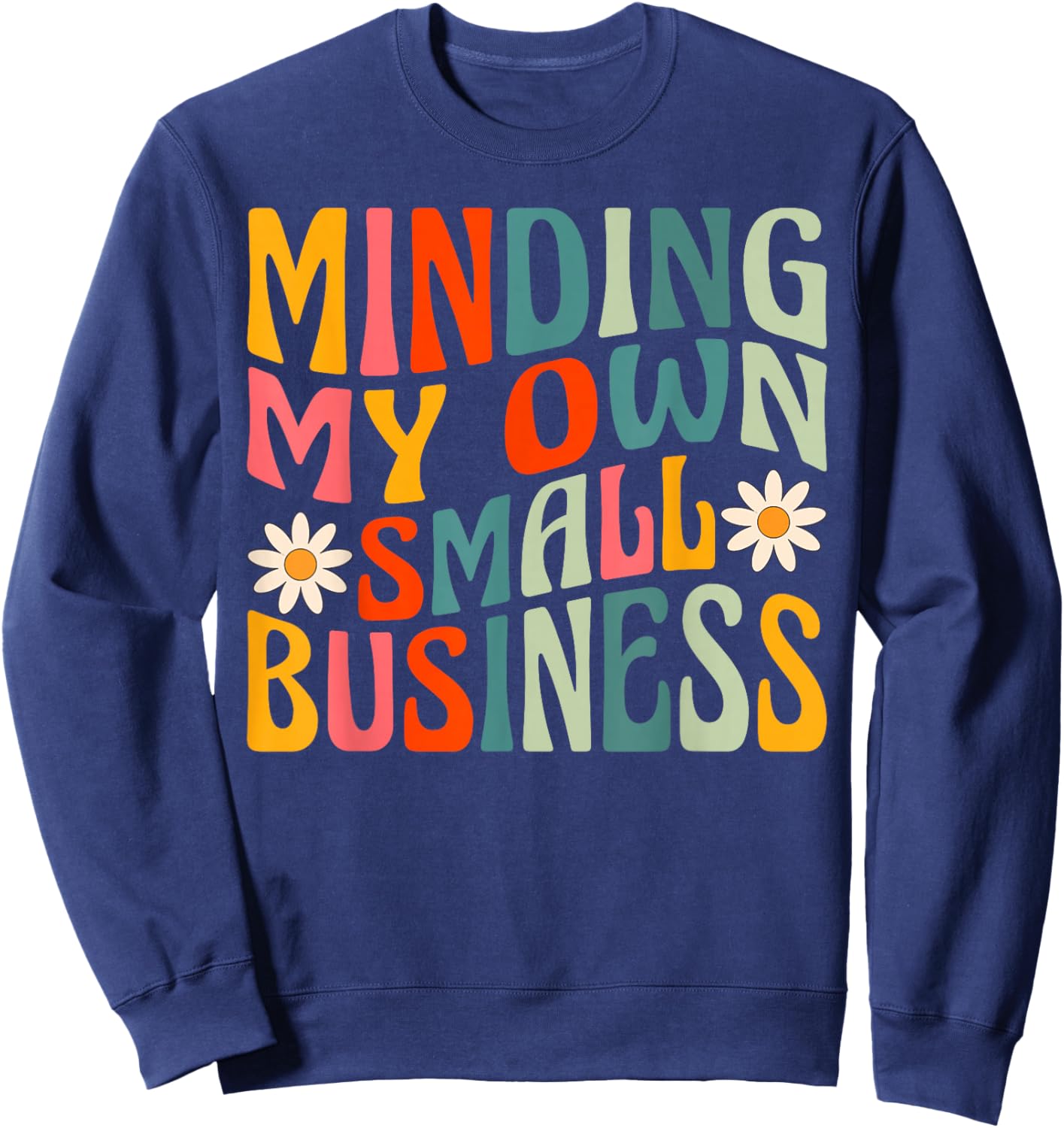 Minding My Own Small Business - Business Owner Entrepreneur Sweatshirt - Sweatshirt | Navy
