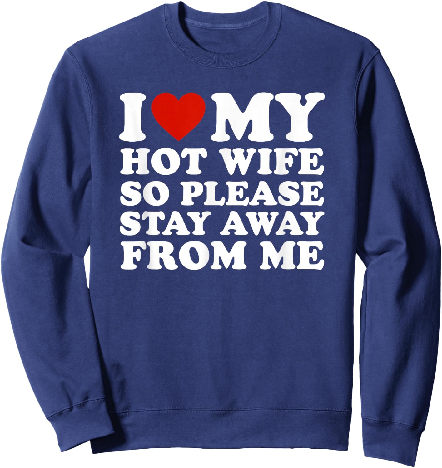 I Love My hot Wife So Please Stay Away from Me Sweatshirt - Sweatshirt | Navy