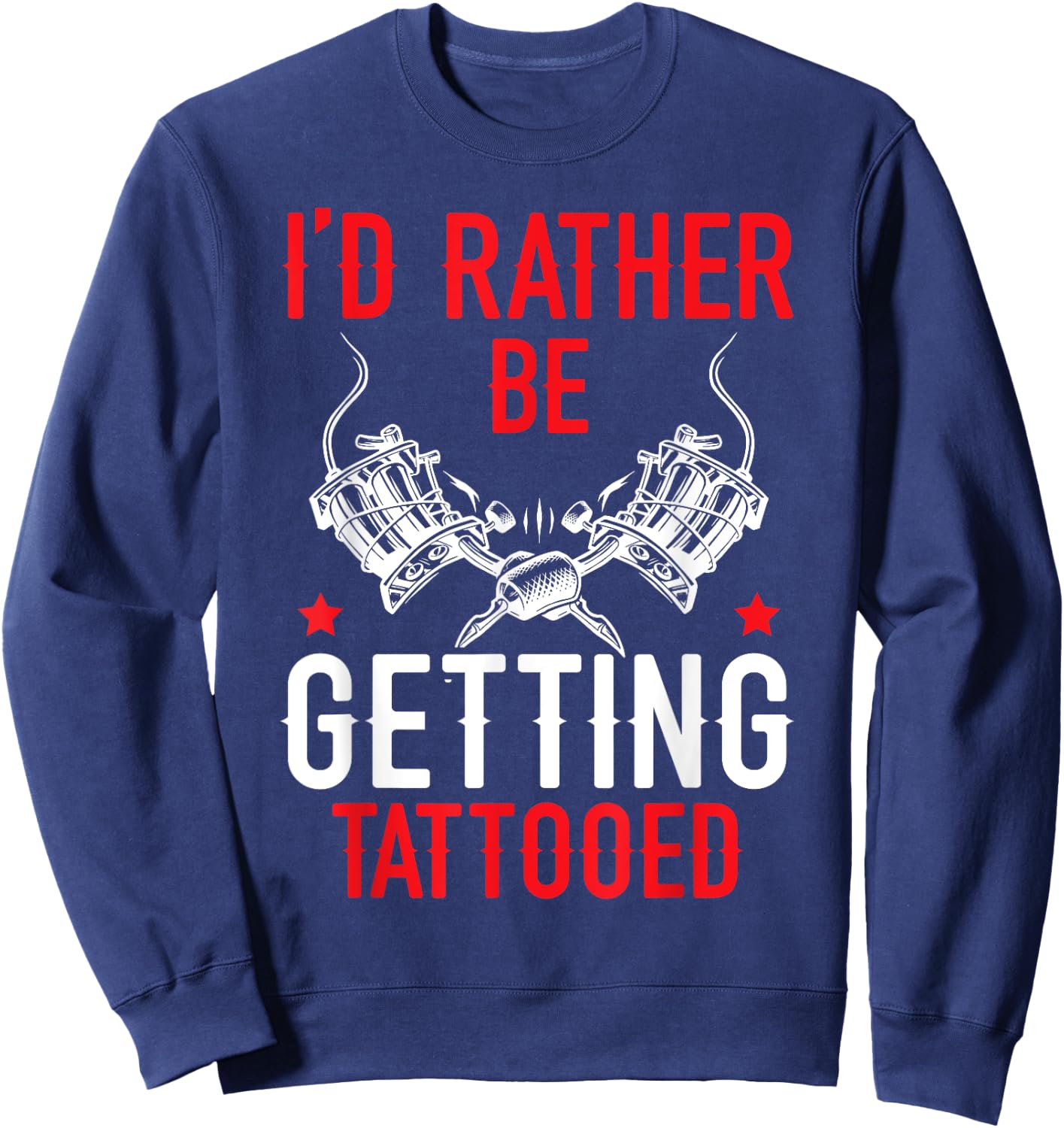 I'd Rather Be Getting Tattooed Tattoo Art Tattooing Tattoo Sweatshirt - Sweatshirt | Navy