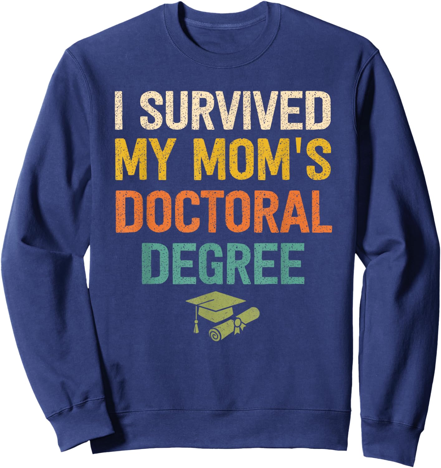 I Survived My Moms Doctoral Degree Doctorate Graduation Sweatshirt - Sweatshirt | Navy