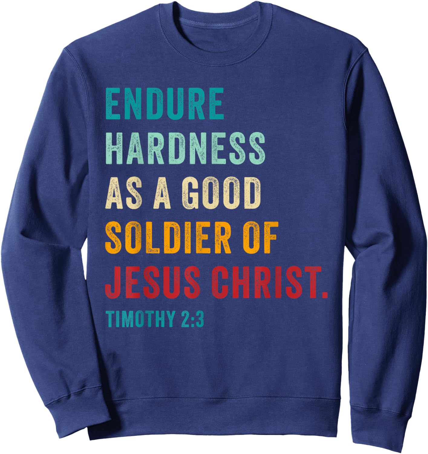 Endure Hardness Good Soldier of Jesus Christ – 2 Timothy 2:3 Sweatshirt - Sweatshirt | Navy