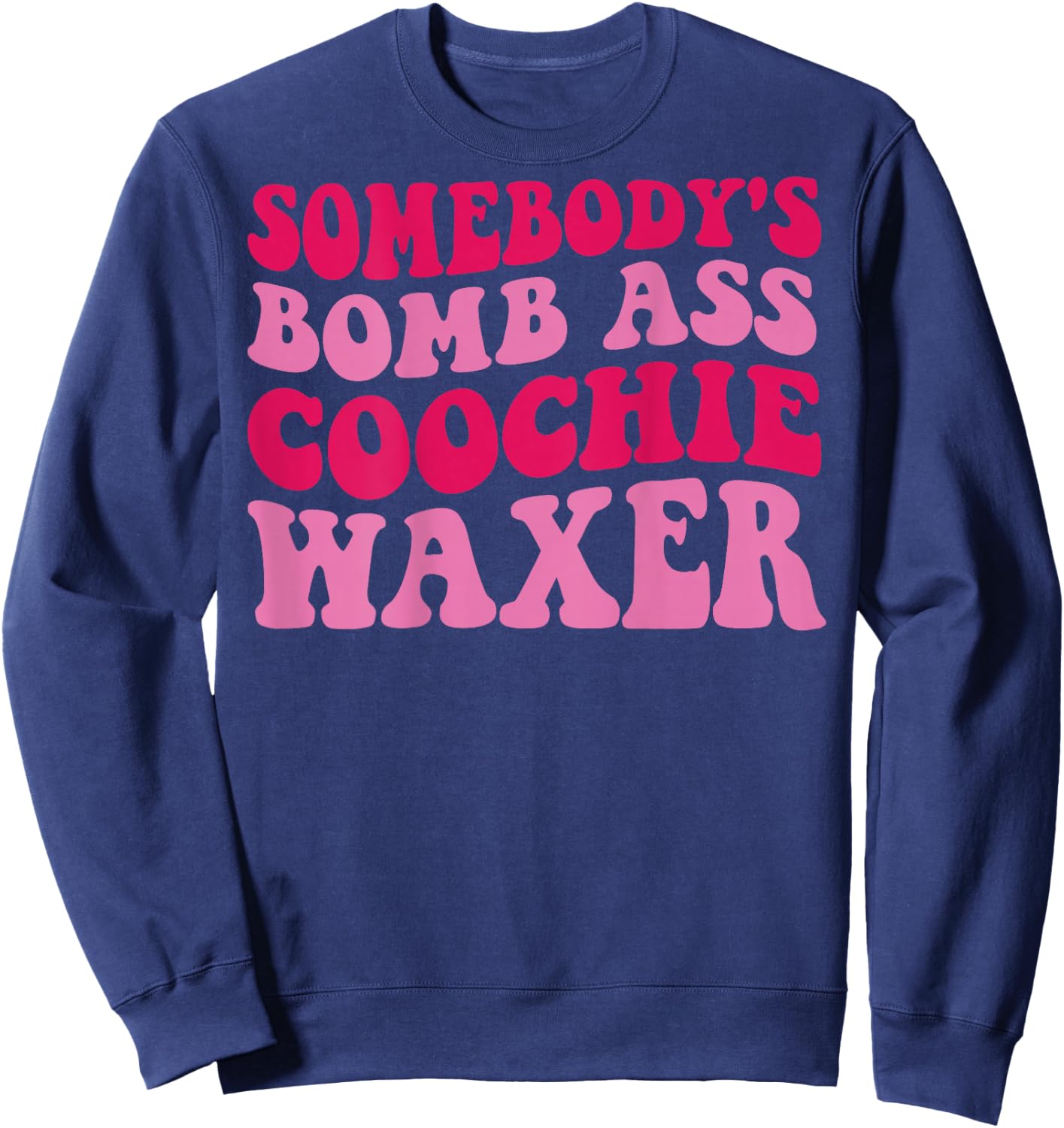 Somebody's Bomb Ass Coochie Waxer Sweatshirt - Sweatshirt | Navy
